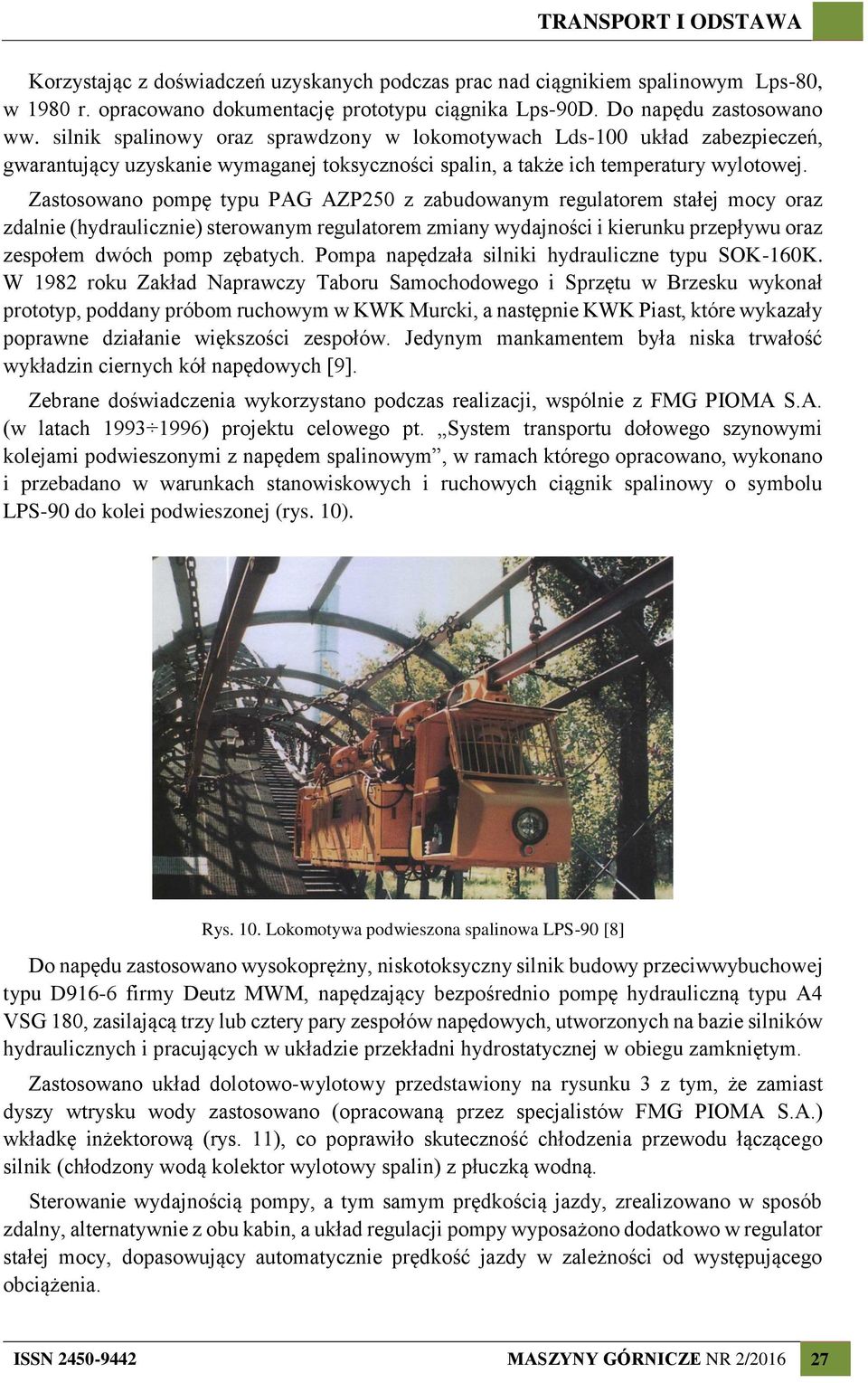 Zastosowano pompę typu PAG AZP250 z zabudowanym regulatorem stałej mocy oraz zdalnie (hydraulicznie) sterowanym regulatorem zmiany wydajności i kierunku przepływu oraz zespołem dwóch pomp zębatych.