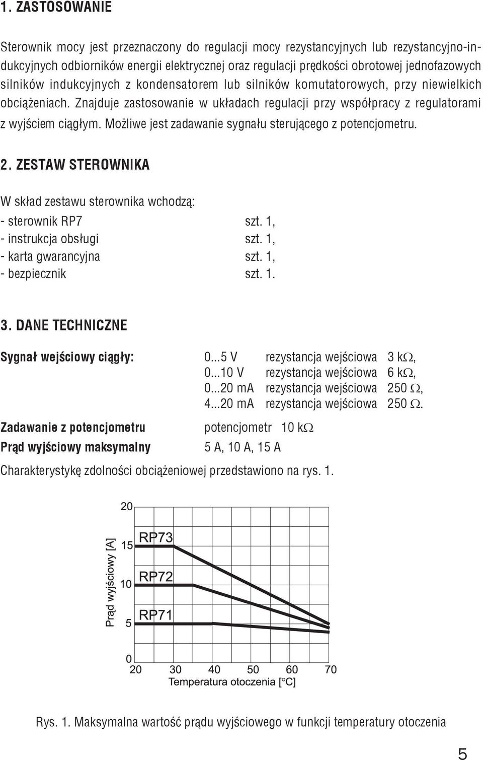 Mo liwe jest zadawanie sygna³u steruj¹cego z potencjometru. 2. Zestaw sterownika W sk³ad zestawu sterownika wchodz¹: - sterownik RP7 szt. 1, - instrukcja obs³ugi szt. 1, - karta gwarancyjna szt.