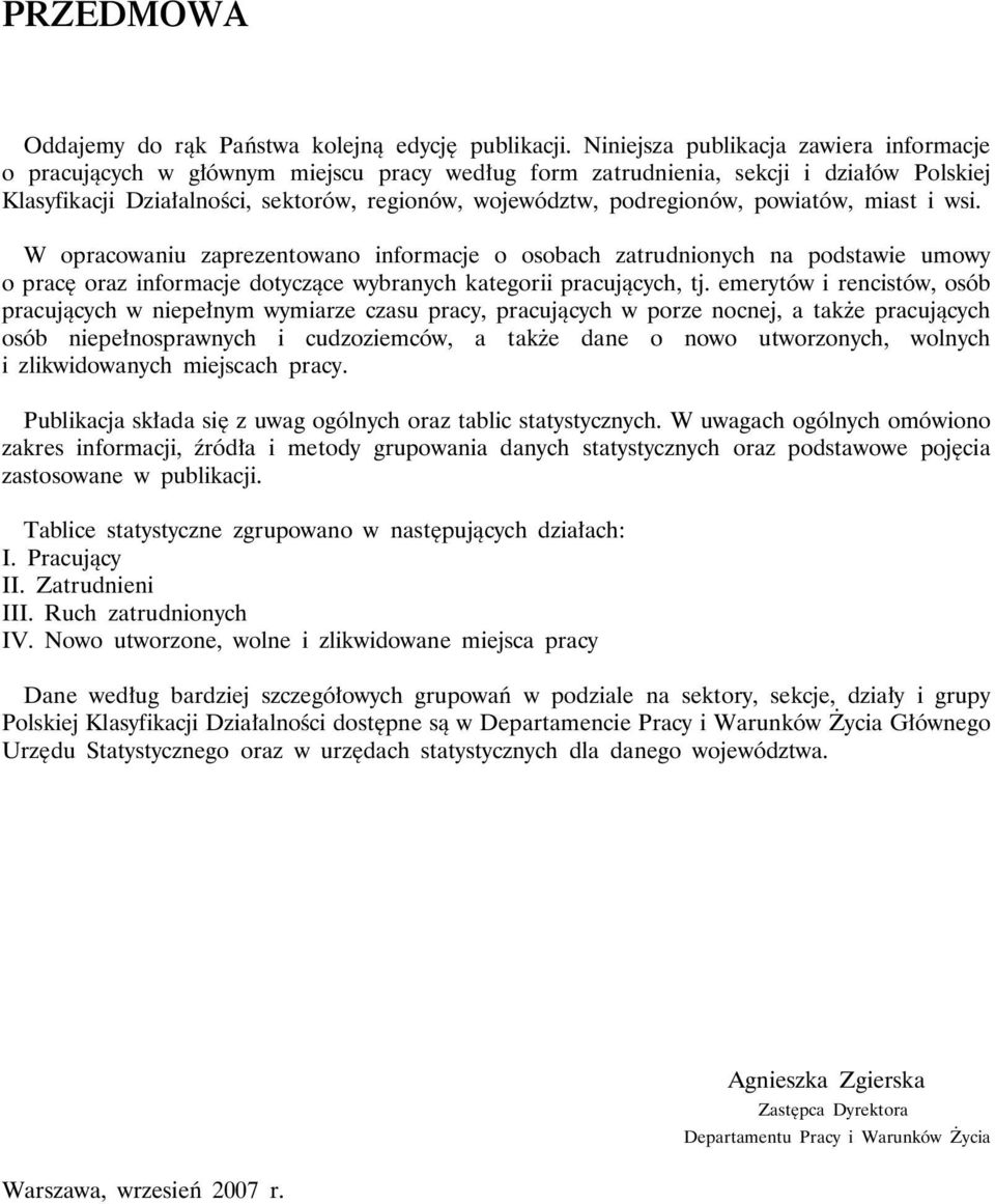podregionów, powiatów, miast i wsi. W opracowaniu zaprezentowano informacje o osobach zatrudnionych na podstawie umowy o pracę oraz informacje dotyczące wybranych kategorii pracujących, tj.