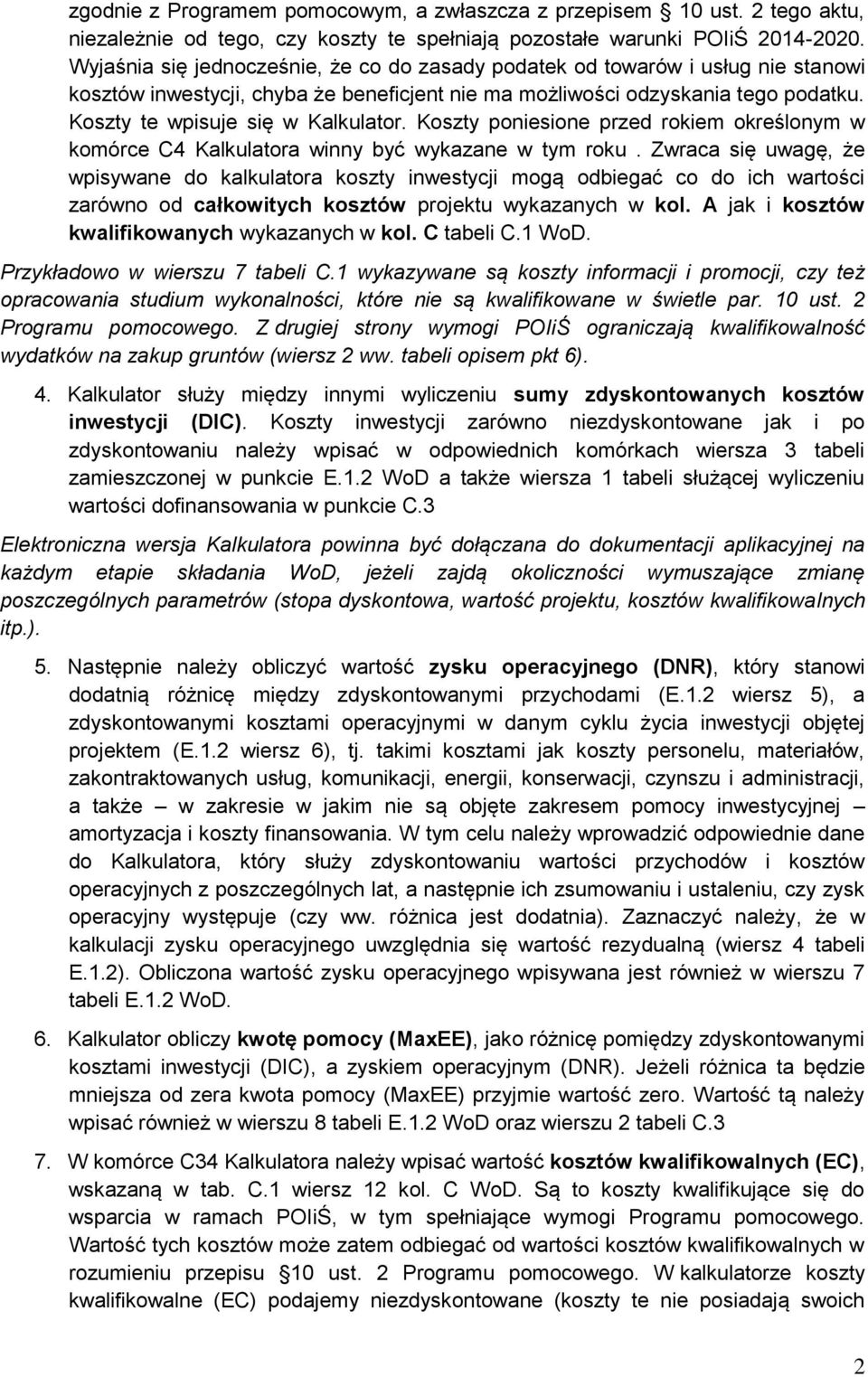 Koszty te wpisuje się w Kalkulator. Koszty poniesione przed rokiem określonym w komórce C4 Kalkulatora winny być wykazane w tym roku.