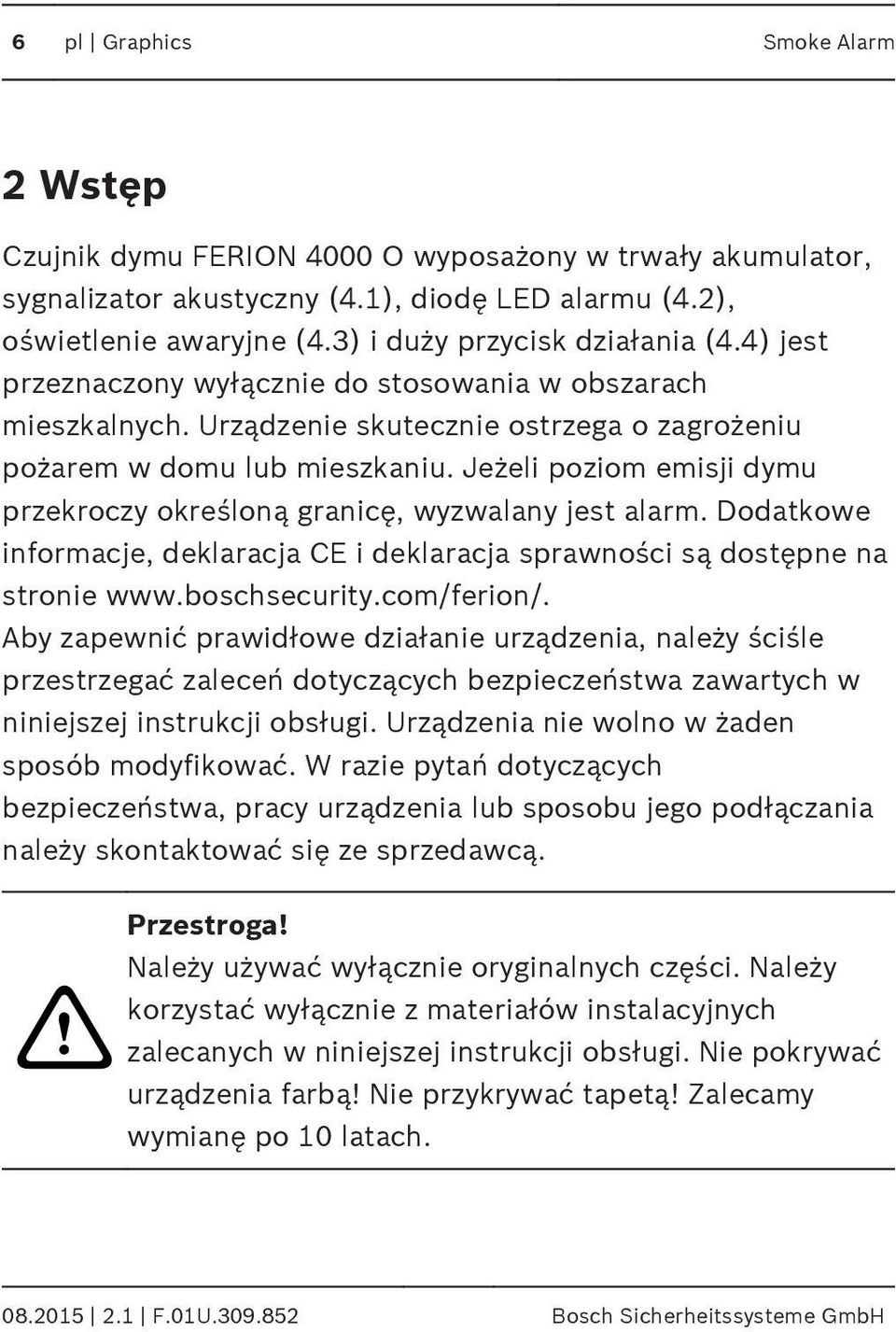 Jeżeli poziom emisji dymu przekroczy określoną granicę, wyzwalany jest alarm. Dodatkowe informacje, deklaracja CE i deklaracja sprawności są dostępne na stronie www.boschsecurity.com/ferion/.