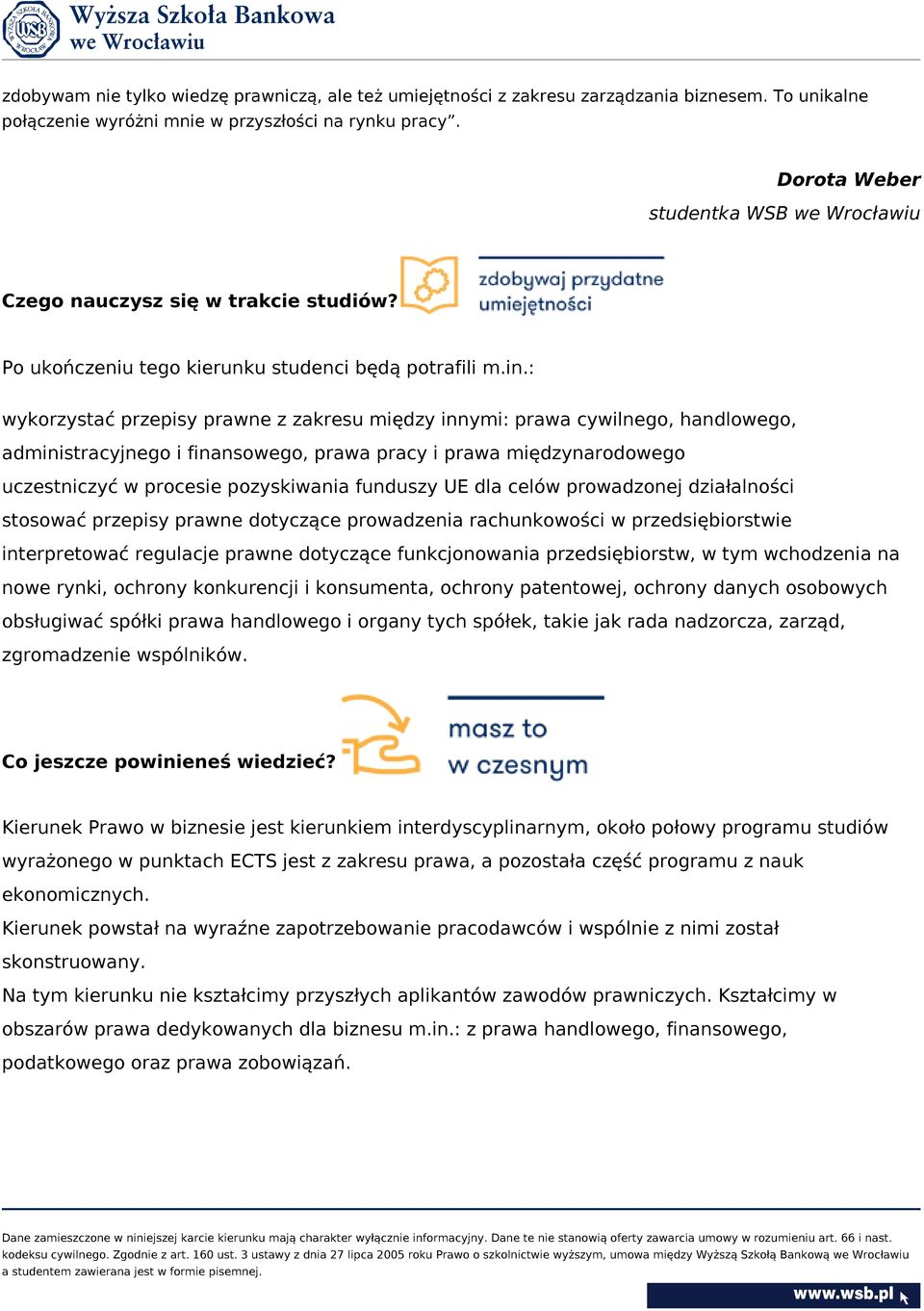 : wykorzystać przepisy prawne z zakresu między innymi: prawa cywilnego, handlowego, administracyjnego i finansowego, prawa pracy i prawa międzynarodowego uczestniczyć w procesie pozyskiwania funduszy