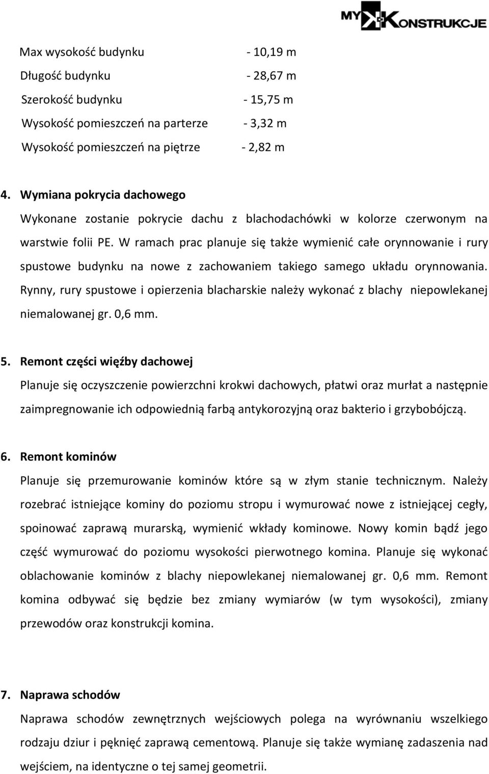 W ramach prac planuje się także wymienić całe orynnowanie i rury spustowe budynku na nowe z zachowaniem takiego samego układu orynnowania.