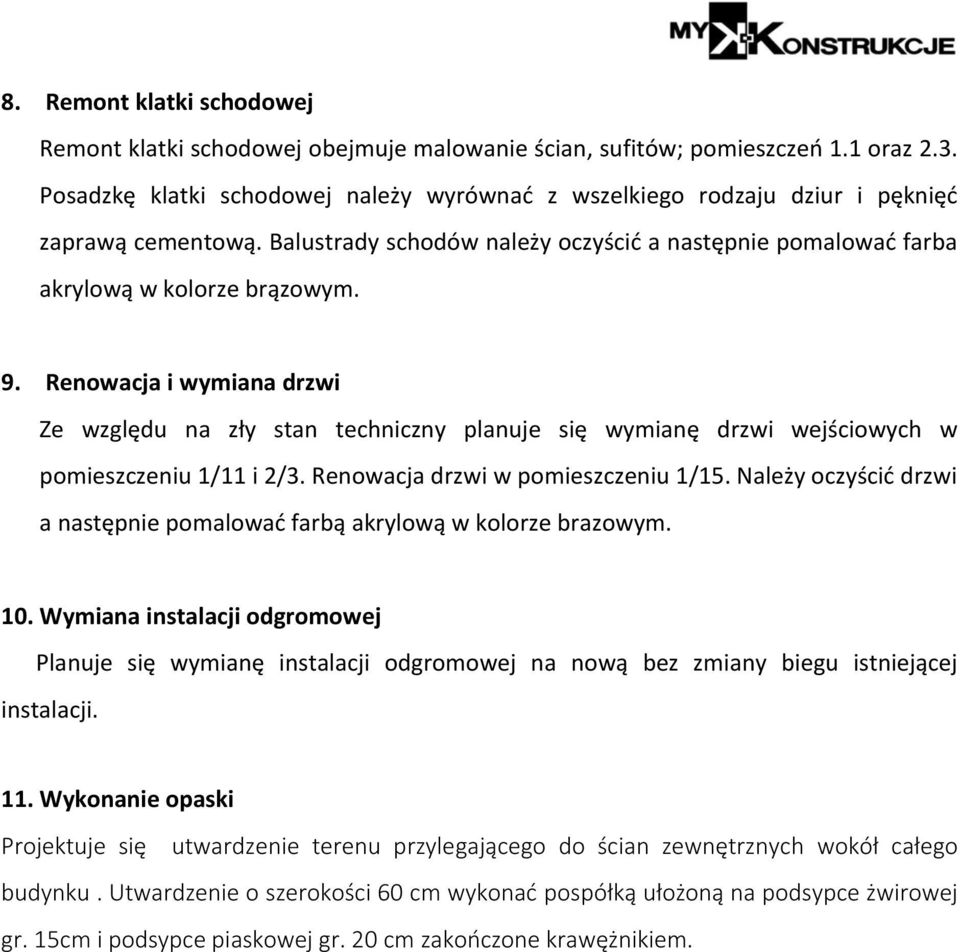 Renowacja i wymiana drzwi Ze względu na zły stan techniczny planuje się wymianę drzwi wejściowych w pomieszczeniu 1/11 i 2/3. Renowacja drzwi w pomieszczeniu 1/15.