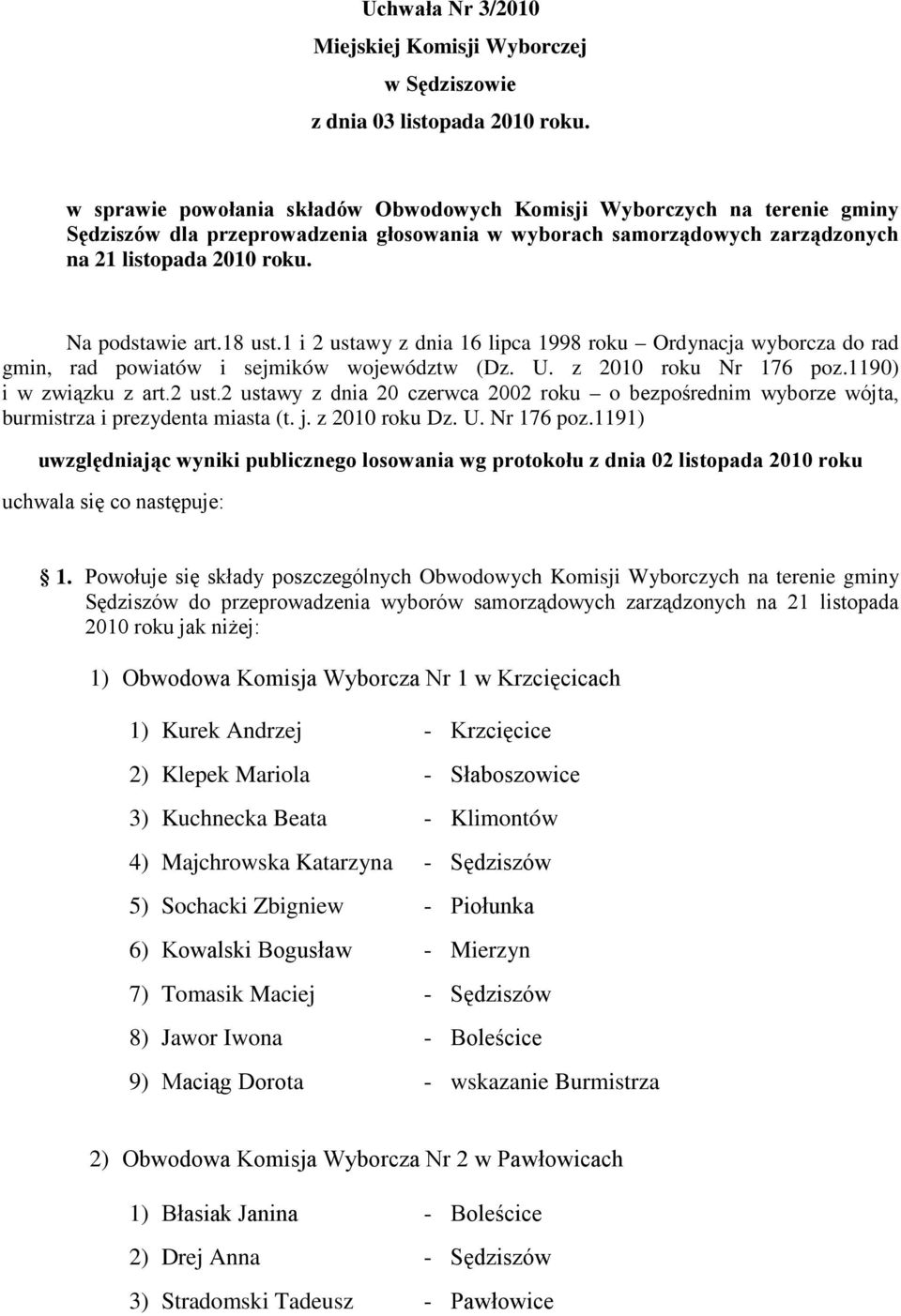 18 ust.1 i 2 ustawy z dnia 16 lipca 1998 roku Ordynacja wyborcza do rad gmin, rad powiatów i sejmików województw (Dz. U. z 2010 roku Nr 176 poz.1190) i w związku z art.2 ust.2 ustawy z dnia 20 czerwca 2002 roku o bezpośrednim wyborze wójta, burmistrza i prezydenta miasta (t.
