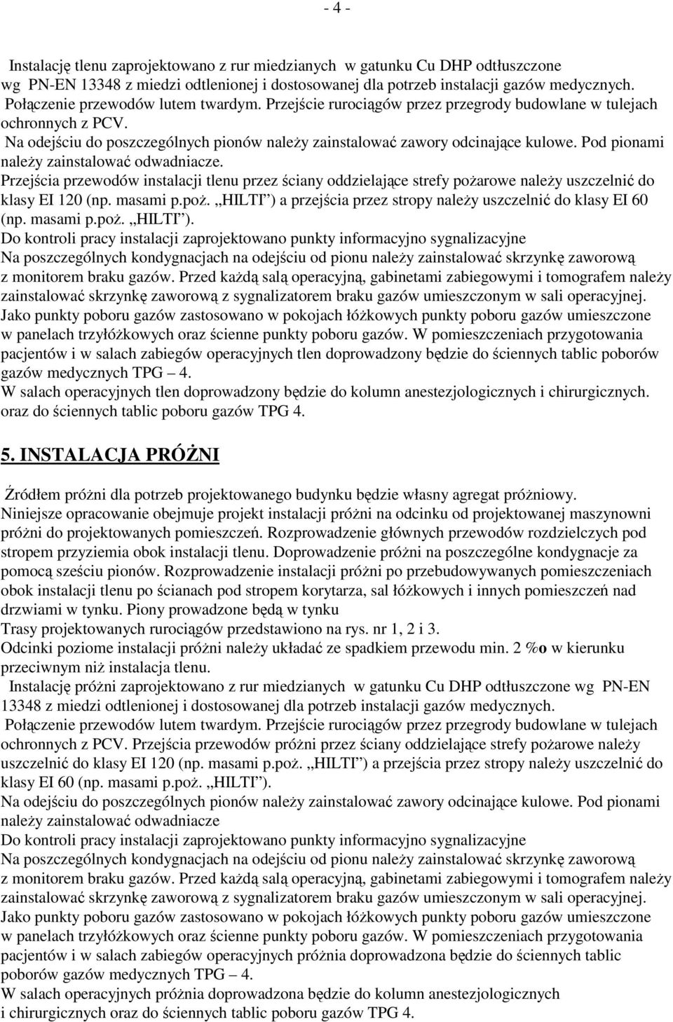Pod pionami naley zainstalowa odwadniacze. Przejcia przewodów instalacji tlenu przez ciany oddzielajce strefy poarowe naley uszczelni do klasy EI 120 (np. masami p.po. HILTI ) a przejcia przez stropy naley uszczelni do klasy EI 60 (np.