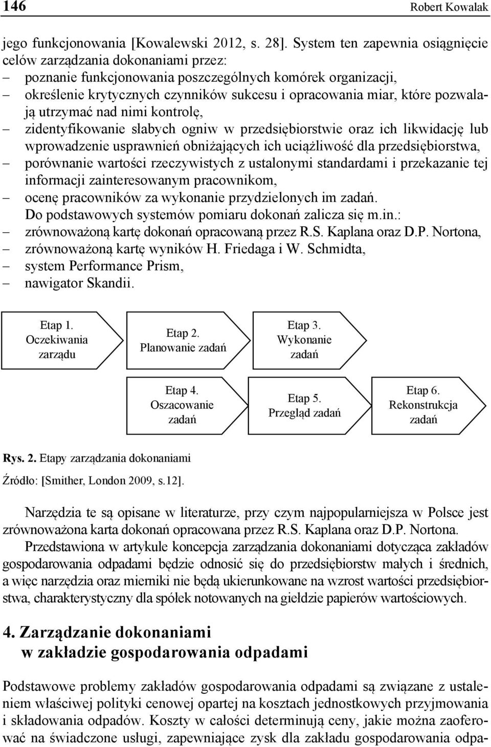 pozwalają utrzymać nad nimi kontrolę, zidentyfikowanie słabych ogniw w przedsiębiorstwie oraz ich likwidację lub wprowadzenie usprawnień obniżających ich uciążliwość dla przedsiębiorstwa, porównanie