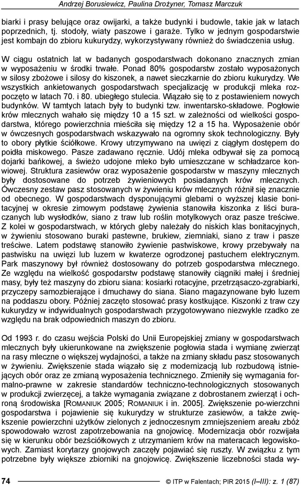 W ciągu ostatnich lat w badanych gospodarstwach dokonano znacznych zmian w wyposażeniu w środki trwałe.