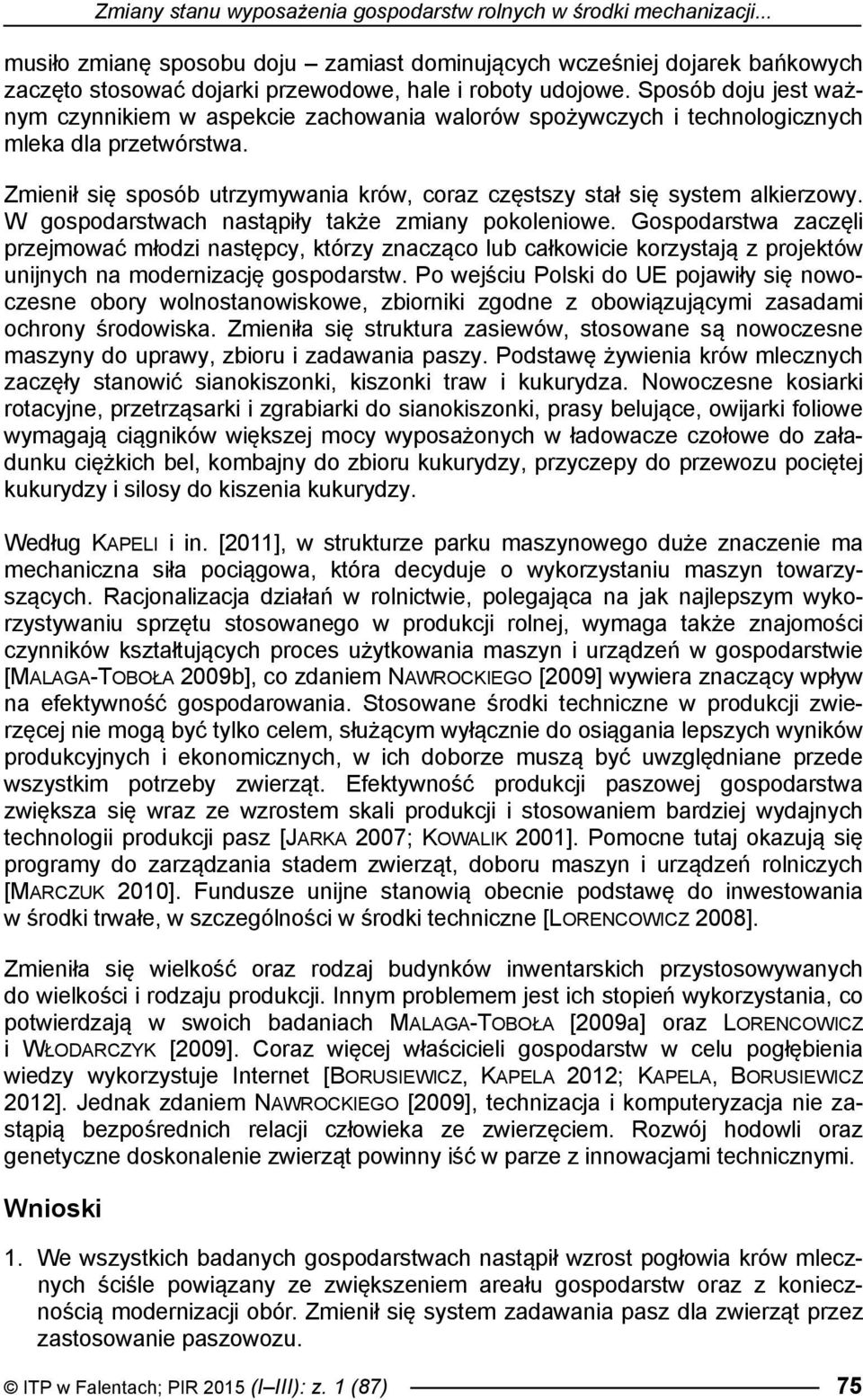 Sposób doju jest ważnym czynnikiem w aspekcie zachowania walorów spożywczych i technologicznych mleka dla przetwórstwa. Zmienił się sposób utrzymywania krów, coraz częstszy stał się system alkierzowy.