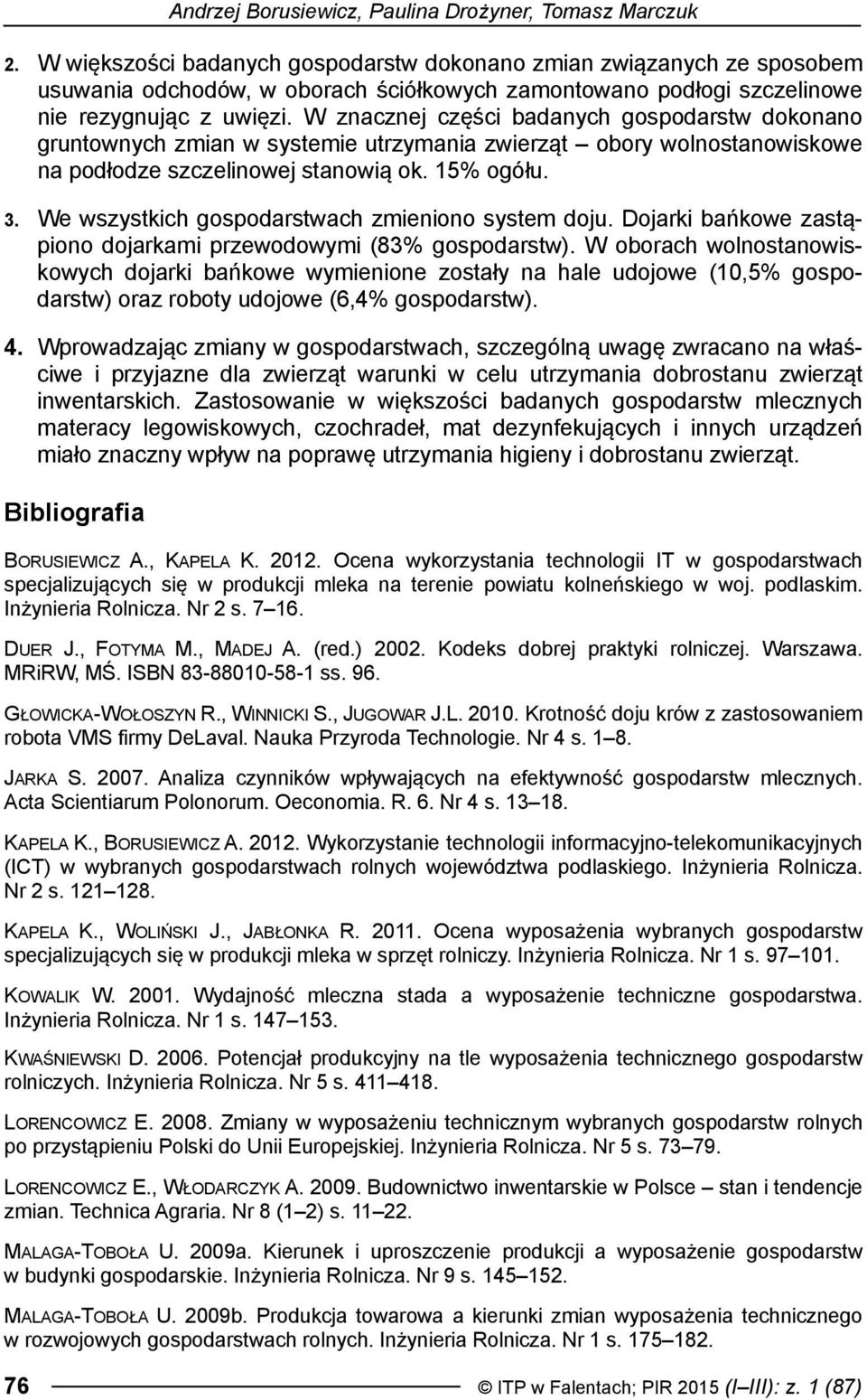 W znacznej części badanych gospodarstw dokonano gruntownych zmian w systemie utrzymania zwierząt obory wolnostanowiskowe na podłodze szczelinowej stanowią ok. 15% ogółu. 3.