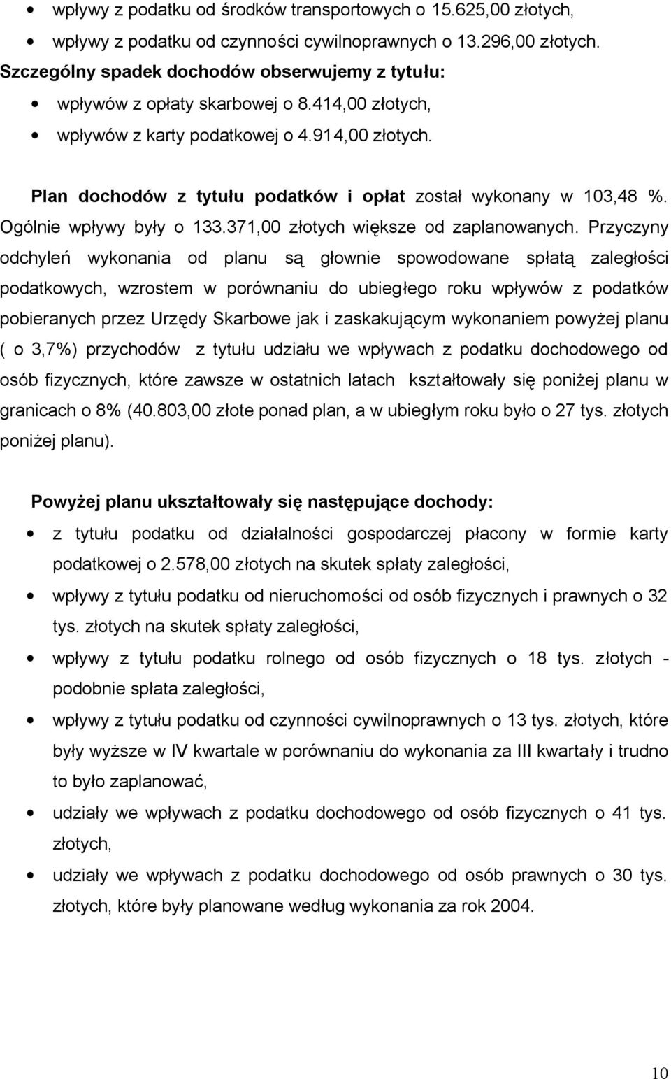 Plan dochodów z tytułu podatków i opłat został wykonany w 103,48 %. Ogólnie wpływy były o 133.371,00 złotych większe od zaplanowanych.