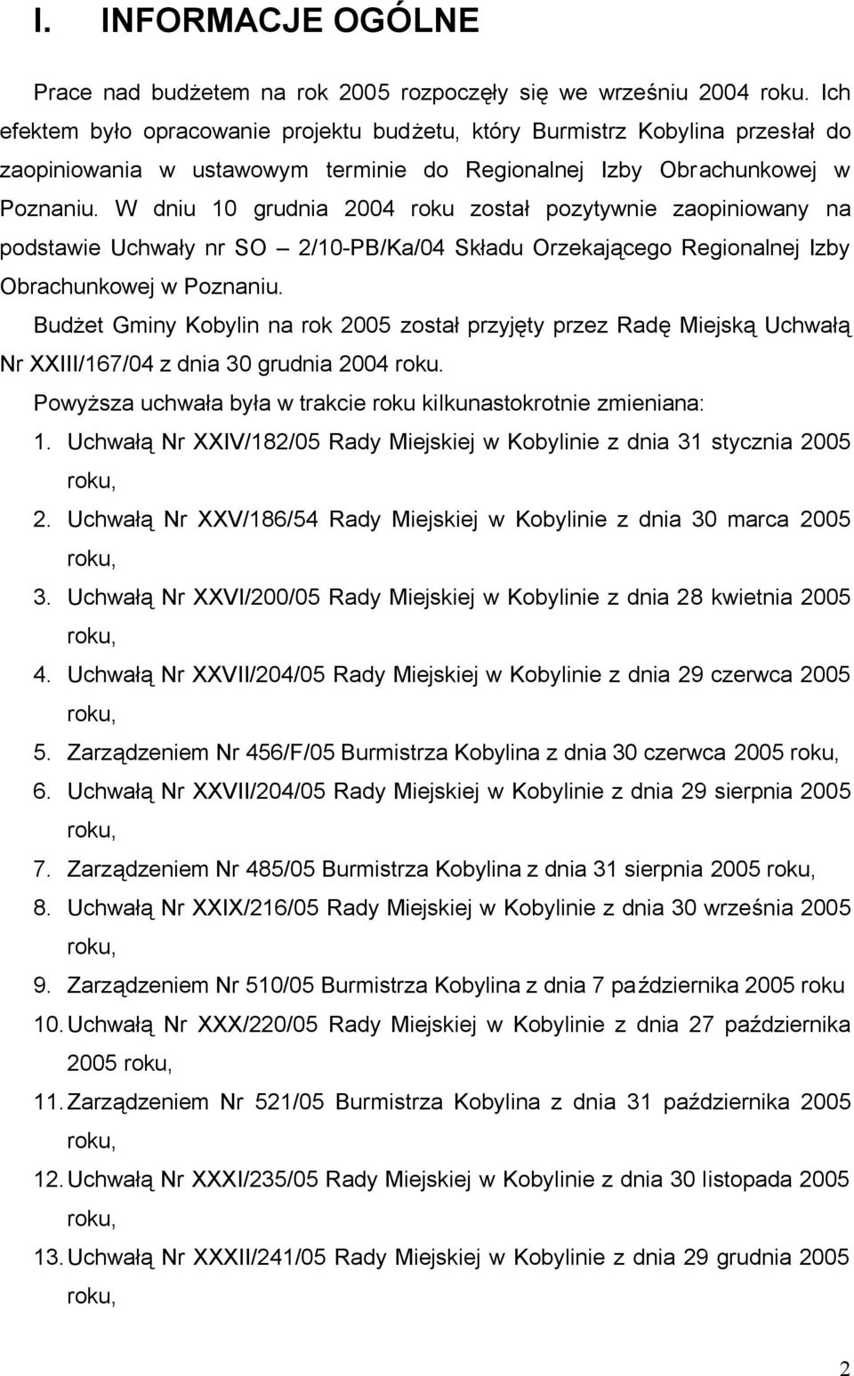 W dniu 10 grudnia 2004 roku został pozytywnie zaopiniowany na podstawie Uchwały nr SO 2/10-PB/Ka/04 Składu Orzekającego Regionalnej Izby Obrachunkowej w Poznaniu.