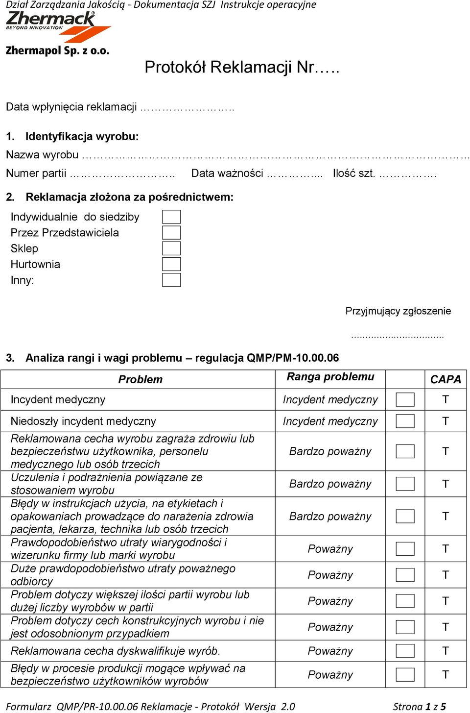 06 Przyjmujący zgłoszenie Problem Ranga problemu CAPA Incydent medyczny Incydent medyczny Niedoszły incydent medyczny Incydent medyczny Reklamowana cecha wyrobu zagraża zdrowiu lub bezpieczeństwu