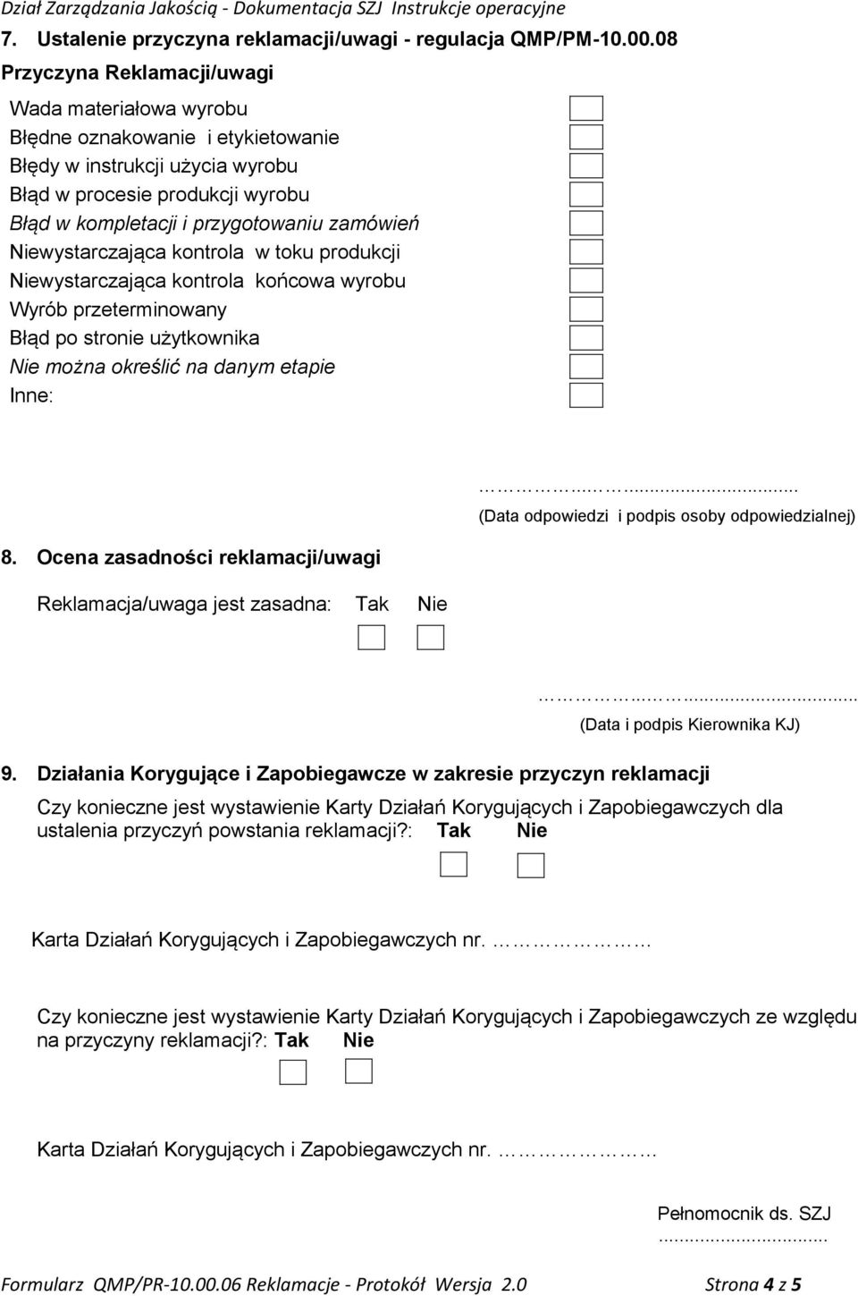 Niewystarczająca kontrola w toku produkcji Niewystarczająca kontrola końcowa wyrobu Wyrób przeterminowany Błąd po stronie użytkownika Nie można określić na danym etapie Inne:.