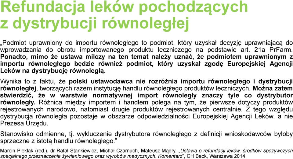 Ponadto, mimo że ustawa milczy na ten temat należy uznać, że podmiotem uprawnionym z importu równoległego będzie również podmiot, który uzyskał zgodę Europejskiej Agencji Leków na dystrybucję