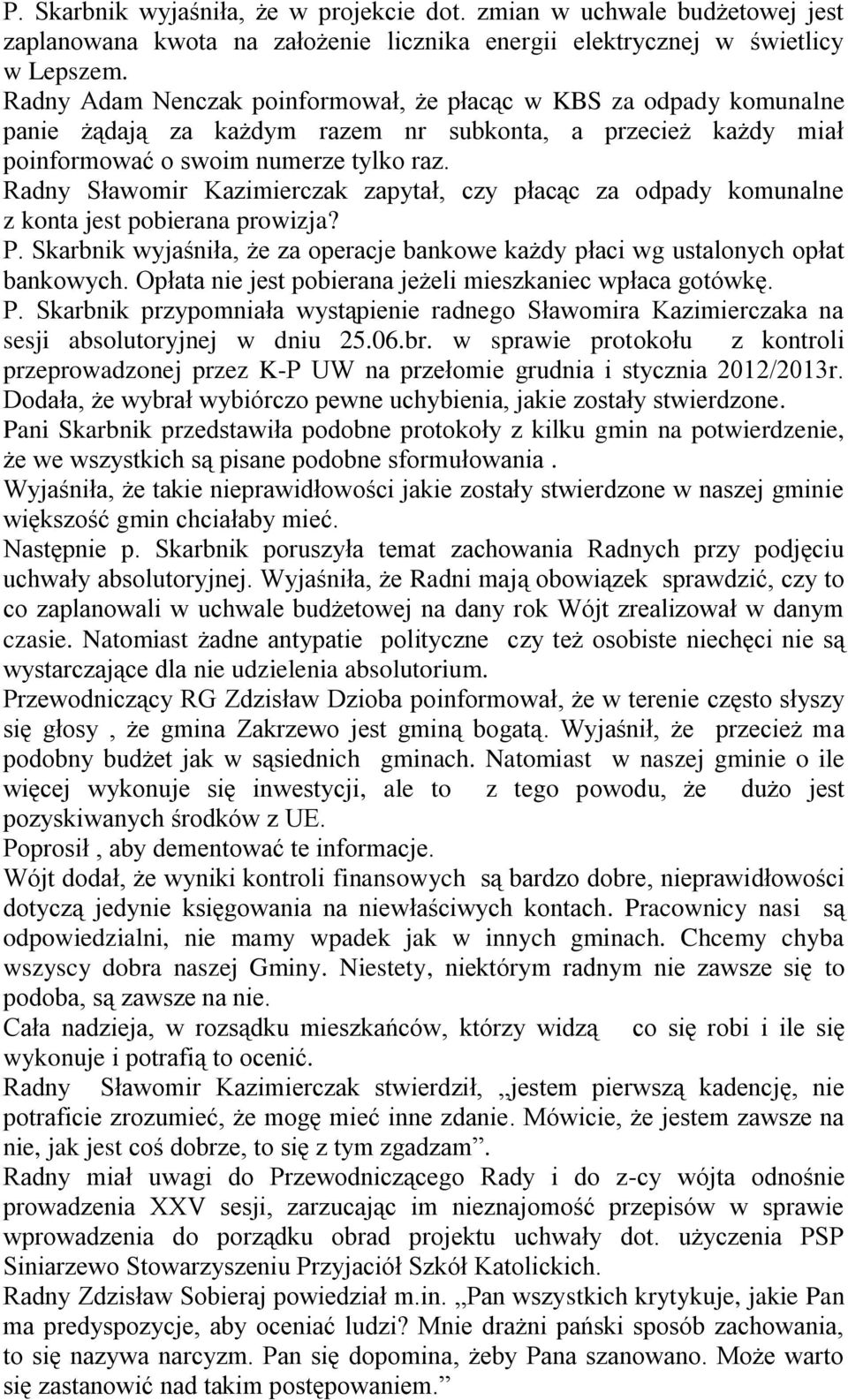 Radny Sławomir Kazimierczak zapytał, czy płacąc za odpady komunalne z konta jest pobierana prowizja? P. Skarbnik wyjaśniła, że za operacje bankowe każdy płaci wg ustalonych opłat bankowych.