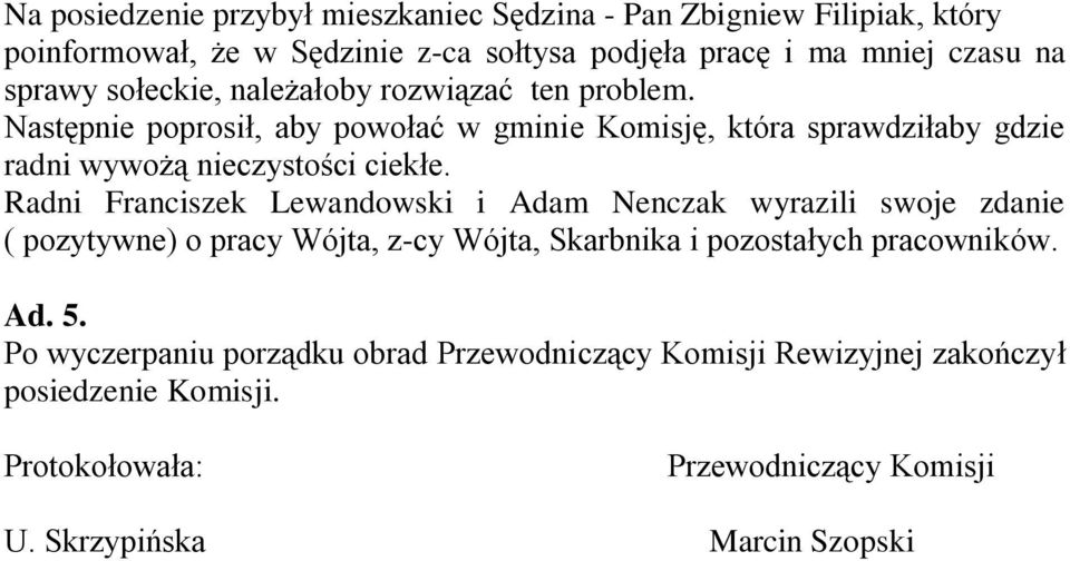 Radni Franciszek Lewandowski i Adam Nenczak wyrazili swoje zdanie ( pozytywne) o pracy Wójta, z-cy Wójta, Skarbnika i pozostałych pracowników. Ad. 5.
