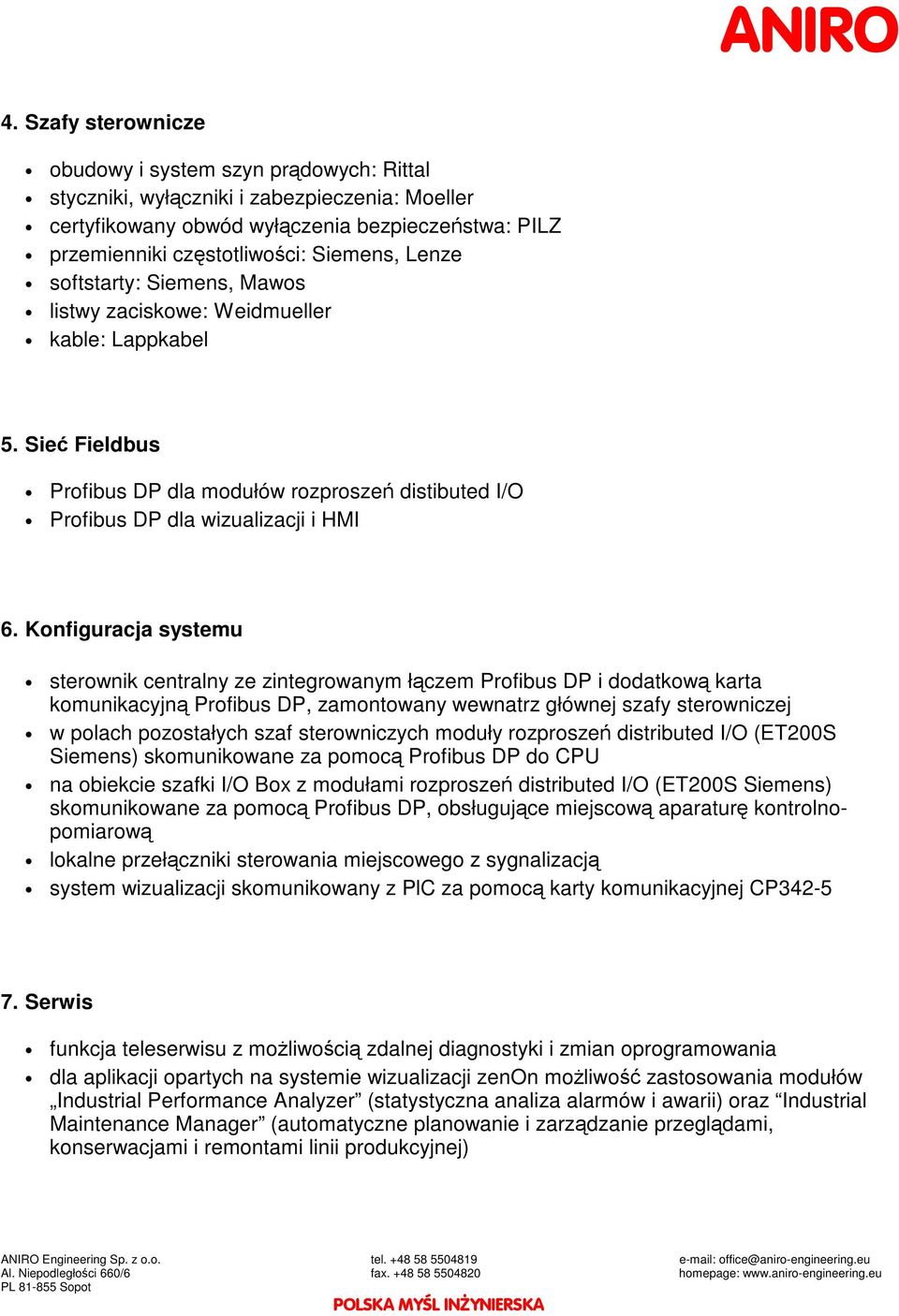 Konfiguracja systemu sterownik centralny ze zintegrowanym łczem Profibus DP i dodatkow karta komunikacyjn Profibus DP, zamontowany wewnatrz głównej szafy sterowniczej w polach pozostałych szaf