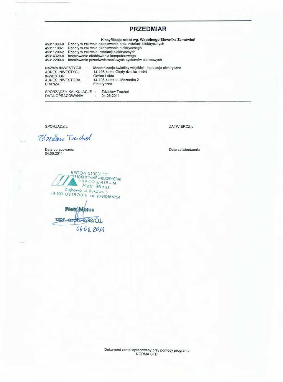 5330-0 Instalowanie okablowania koputerowego 5300-9 Instalowanie przeciwwłaaniowych systeów alarowych NAZWA INWESTYCJI ADRES INWESTYCJI INWESTOR ADRES INWESTORA BRANŻA SPORZĄDZIŁ KALKULACJE DATA