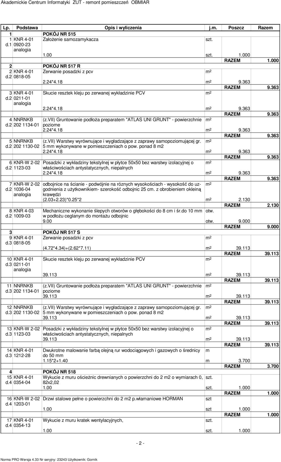 2 1123-03 7 KNR-W 2-02 d.2 1036-04 analogia 8 KNR 4-03 d.2 1009-03 Skucie resztek kleju po zerwanej wykładzinie PCV RAZEM 9.363 2.24*4.18 9.363 RAZEM 9.363 (z.