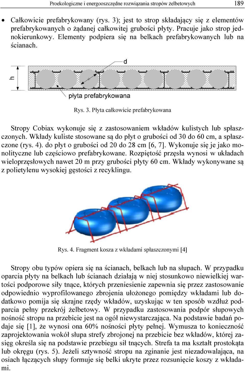 Płyta całkowicie prefabrykowana Stropy Cobiax wykonuje się z zastosowaniem wkładów kulistych lub spłaszczonych. Wkłady kuliste stosowane są do płyt o grubości od 30 do 60 cm, a spłaszczone (rys. 4).