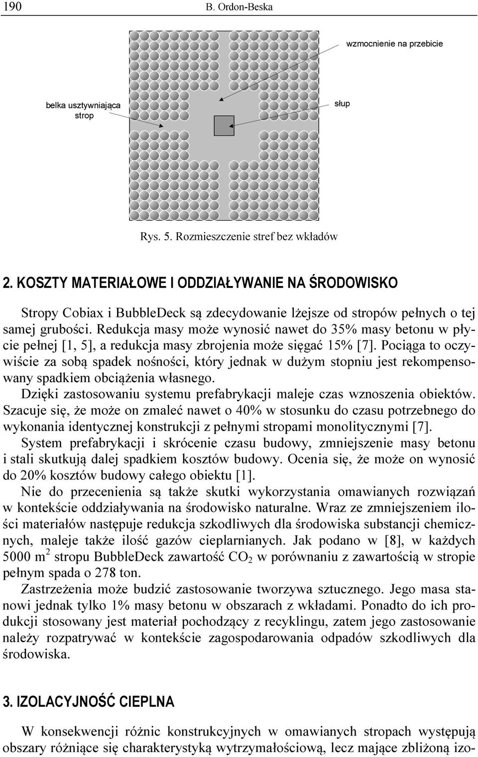 Redukcja masy może wynosić nawet do 35% masy betonu w płycie pełnej [1, 5], a redukcja masy zbrojenia może sięgać 15% [7].