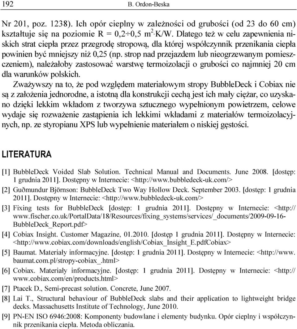 strop nad przejazdem lub nieogrzewanym pomieszczeniem), należałoby zastosować warstwę termoizolacji o grubości co najmniej 20 cm dla warunków polskich.