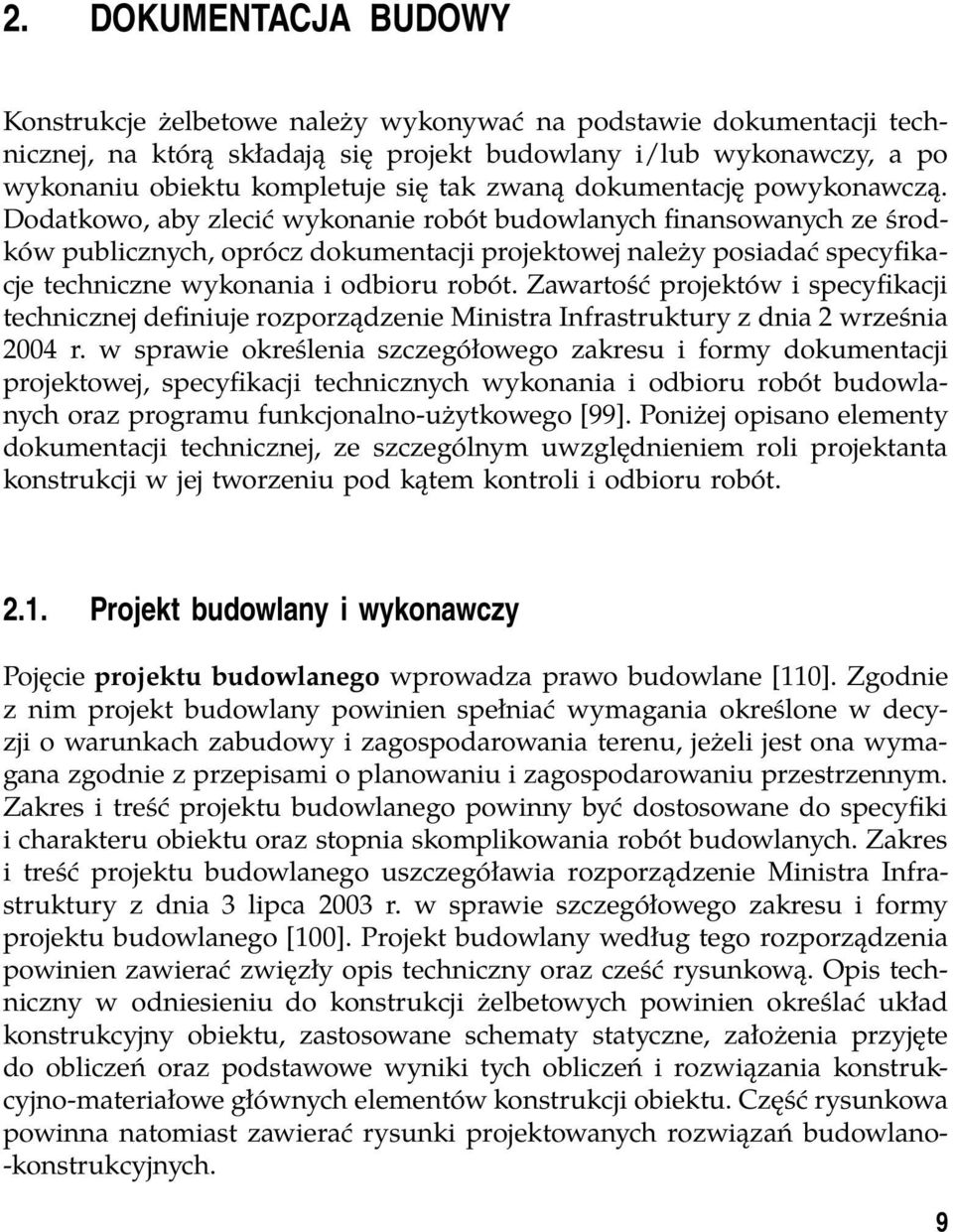 Dodatkowo, aby zlecić wykonanie robót budowlanych finansowanych ze środków publicznych, oprócz dokumentacji projektowej należy posiadać specyfikacje techniczne wykonania i odbioru robót.