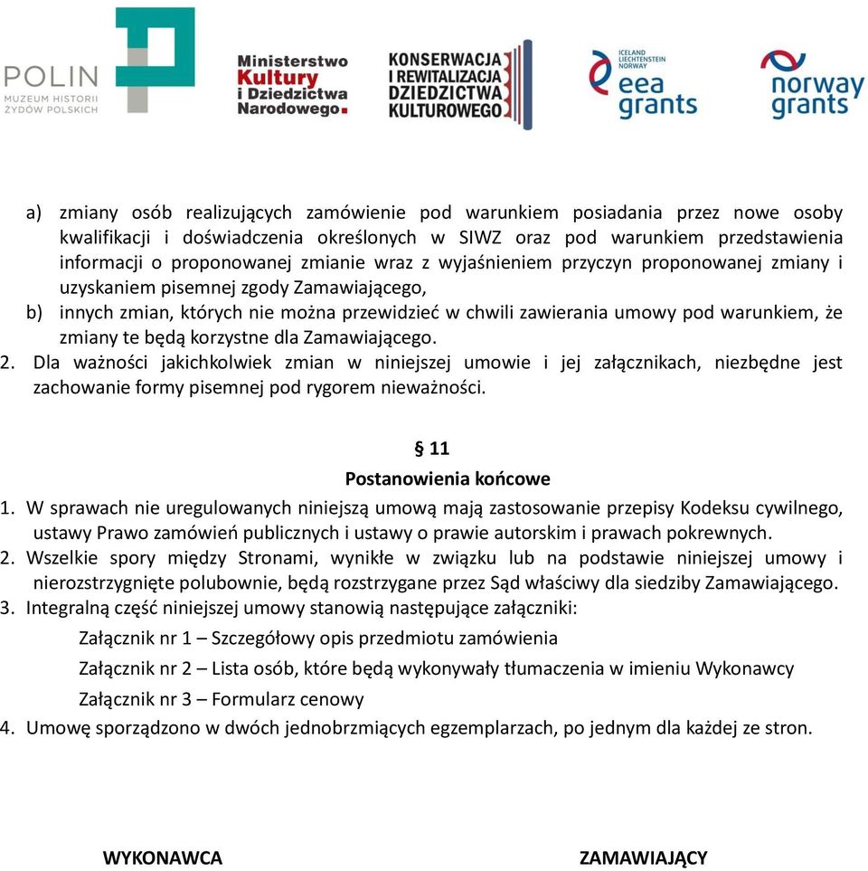 korzystne dla Zamawiającego. 2. Dla ważności jakichkolwiek zmian w niniejszej umowie i jej załącznikach, niezbędne jest zachowanie formy pisemnej pod rygorem nieważności. 11 Postanowienia końcowe 1.