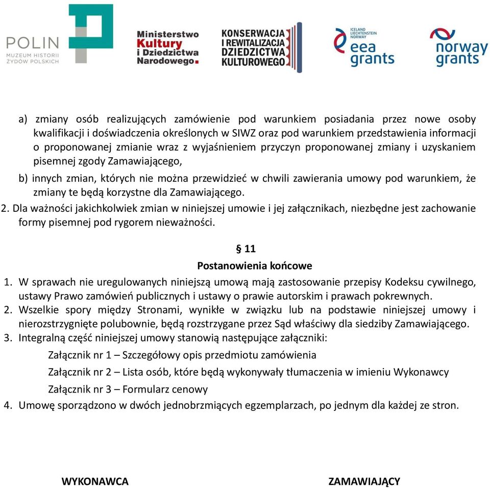 korzystne dla Zamawiającego. 2. Dla ważności jakichkolwiek zmian w niniejszej umowie i jej załącznikach, niezbędne jest zachowanie formy pisemnej pod rygorem nieważności. 11 Postanowienia końcowe 1.