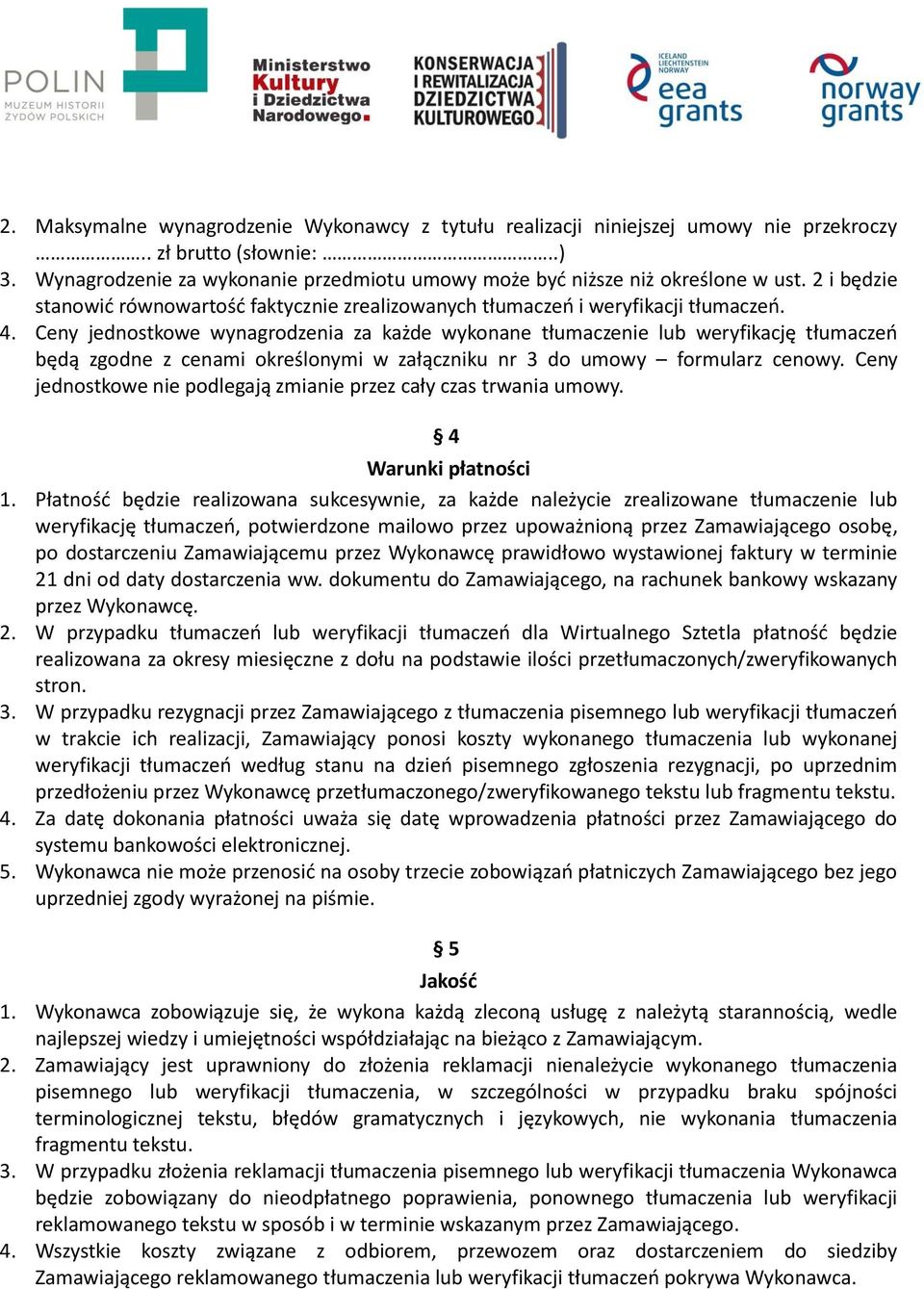 Ceny jednostkowe wynagrodzenia za każde wykonane tłumaczenie lub weryfikację tłumaczeń będą zgodne z cenami określonymi w załączniku nr 3 do umowy formularz cenowy.