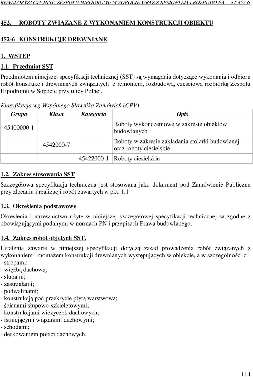 1. Przedmiot SST Przedmiotem niniejszej specyfikacji technicznej (SST) są wymagania dotyczące wykonania i odbioru robót konstrukcji drewnianych związanych z remontem, rozbudową, częściową rozbiórką