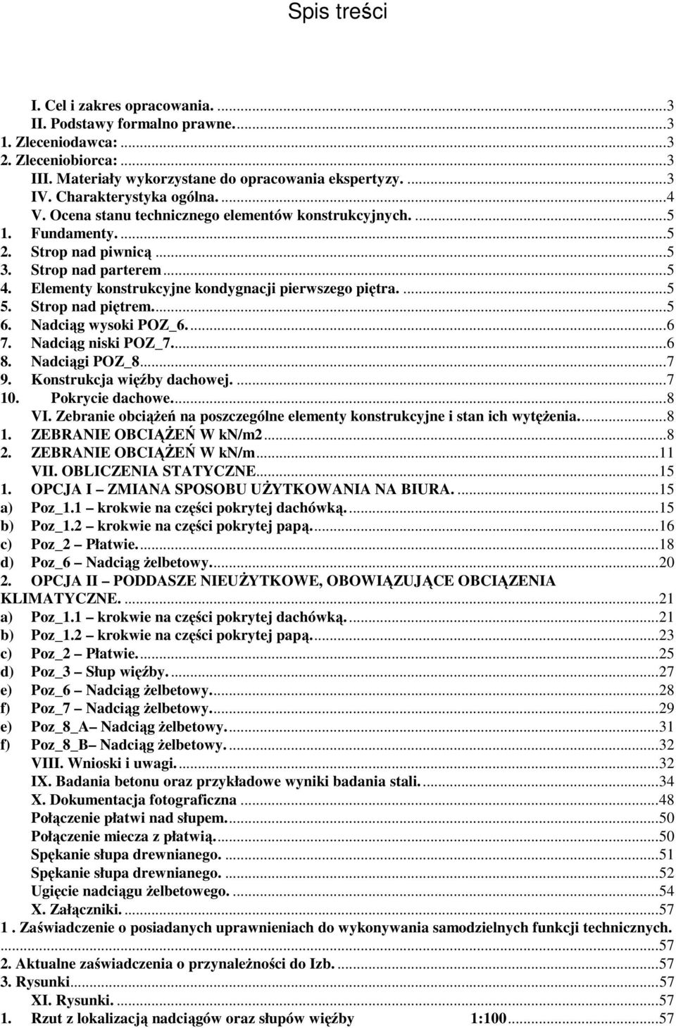 Elementy konstrukcyjne konygnacji pierwszego piętra.... 5 5. Strop na piętrem.... 5 6. Naciąg wysoki POZ_6.... 6 7. Naciąg niski POZ_7.... 6 8. Naciągi POZ_8... 7 9. Konstrukcja więźby achowej.... 7 10.