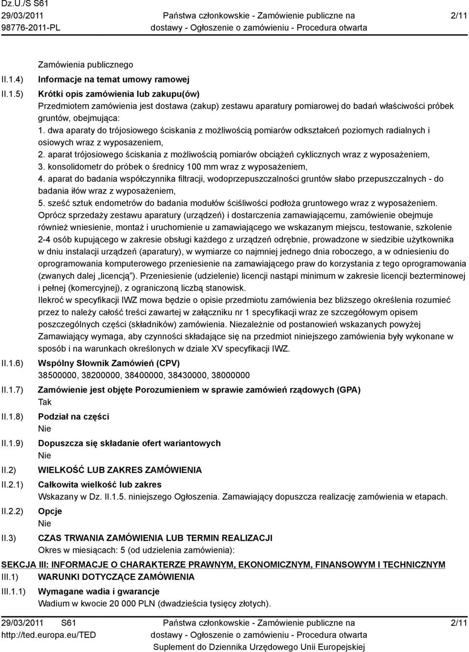 3) Zamówienia publicznego Informacje na temat umowy ramowej Krótki opis zamówienia lub zakupu(ów) Przedmiotem zamówienia jest dostawa (zakup) zestawu aparatury pomiarowej do badań właściwości próbek
