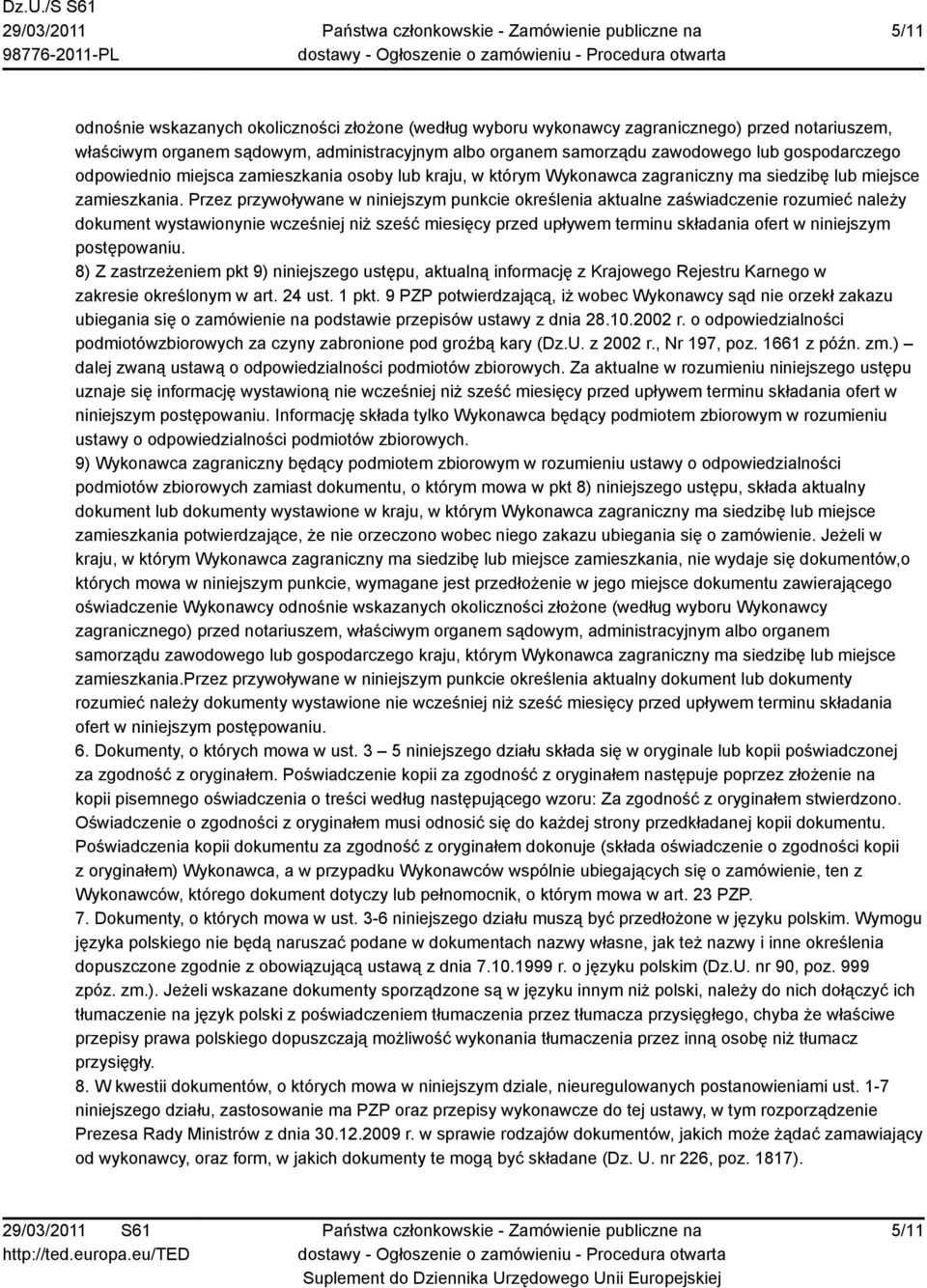 Przez przywoływane w niniejszym punkcie określenia aktualne zaświadczenie rozumieć należy dokument wystawionynie wcześniej niż sześć miesięcy przed upływem terminu składania ofert w niniejszym