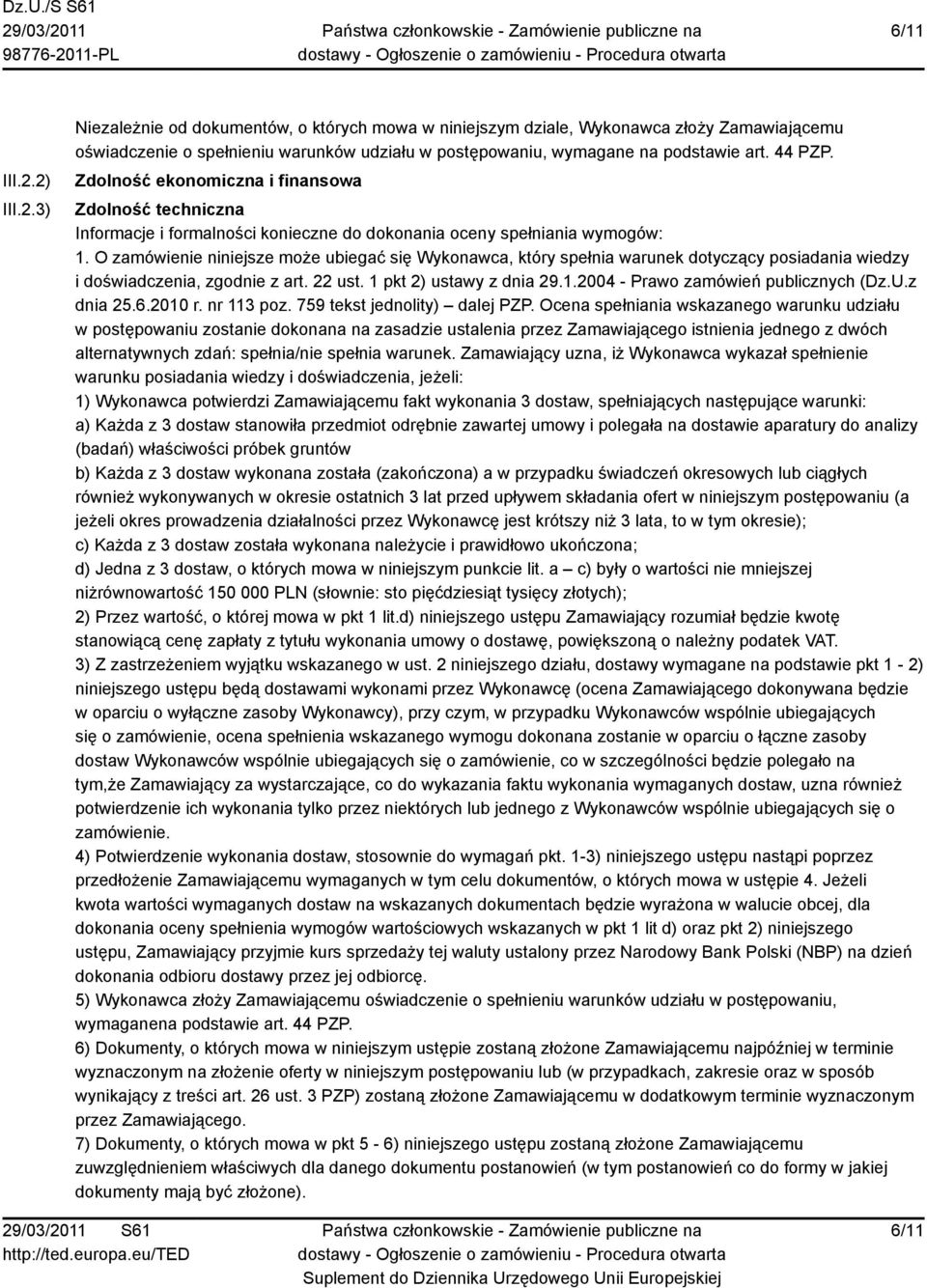 O zamówienie niniejsze może ubiegać się Wykonawca, który spełnia warunek dotyczący posiadania wiedzy i doświadczenia, zgodnie z art. 22 ust. 1 pkt 2) ustawy z dnia 29.1.2004 - Prawo zamówień publicznych (Dz.