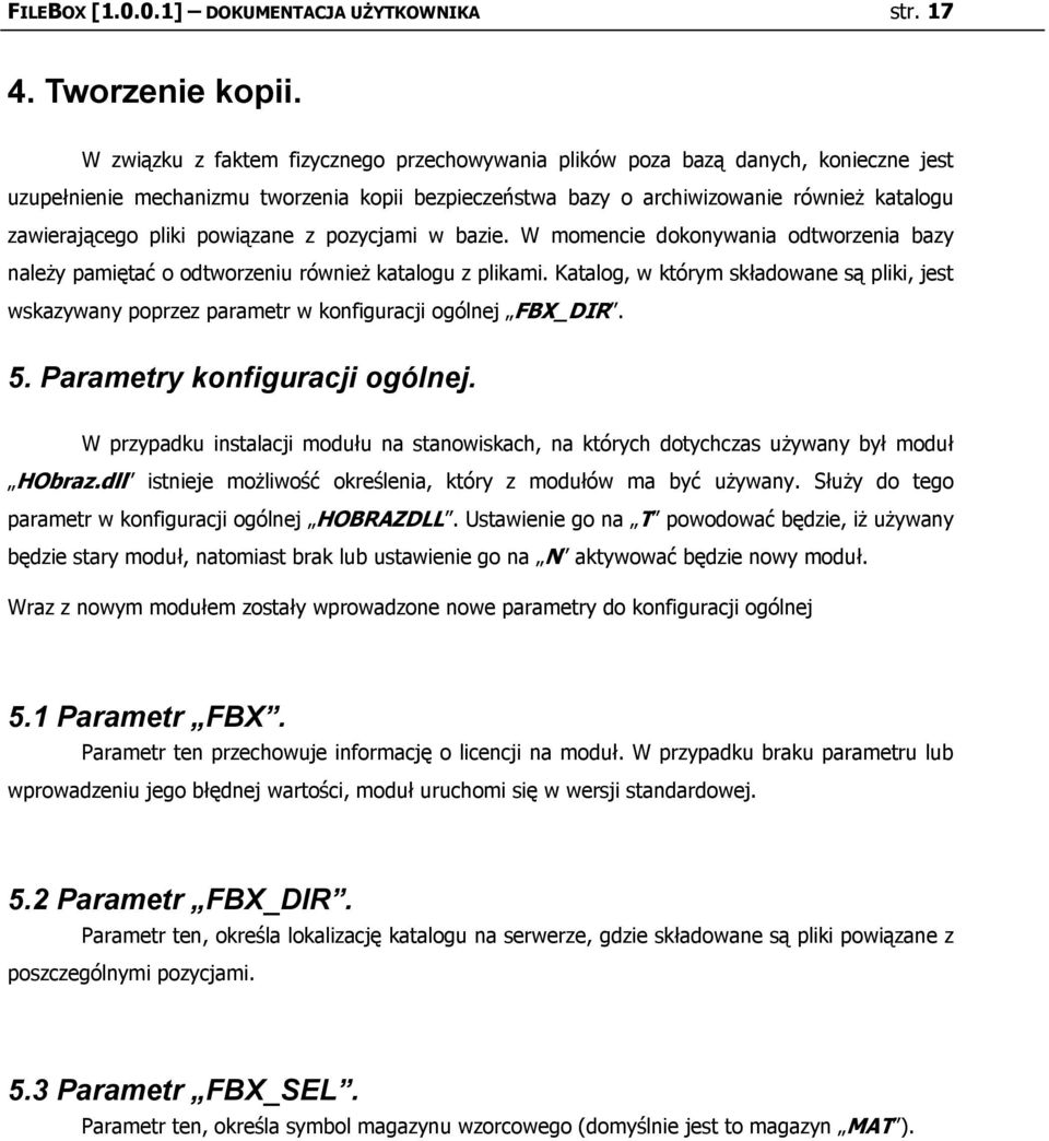 pzycjami w bazie. W mmencie dknywania dtwrzenia bazy należy pamiętać dtwrzeniu również katalgu z plikami.