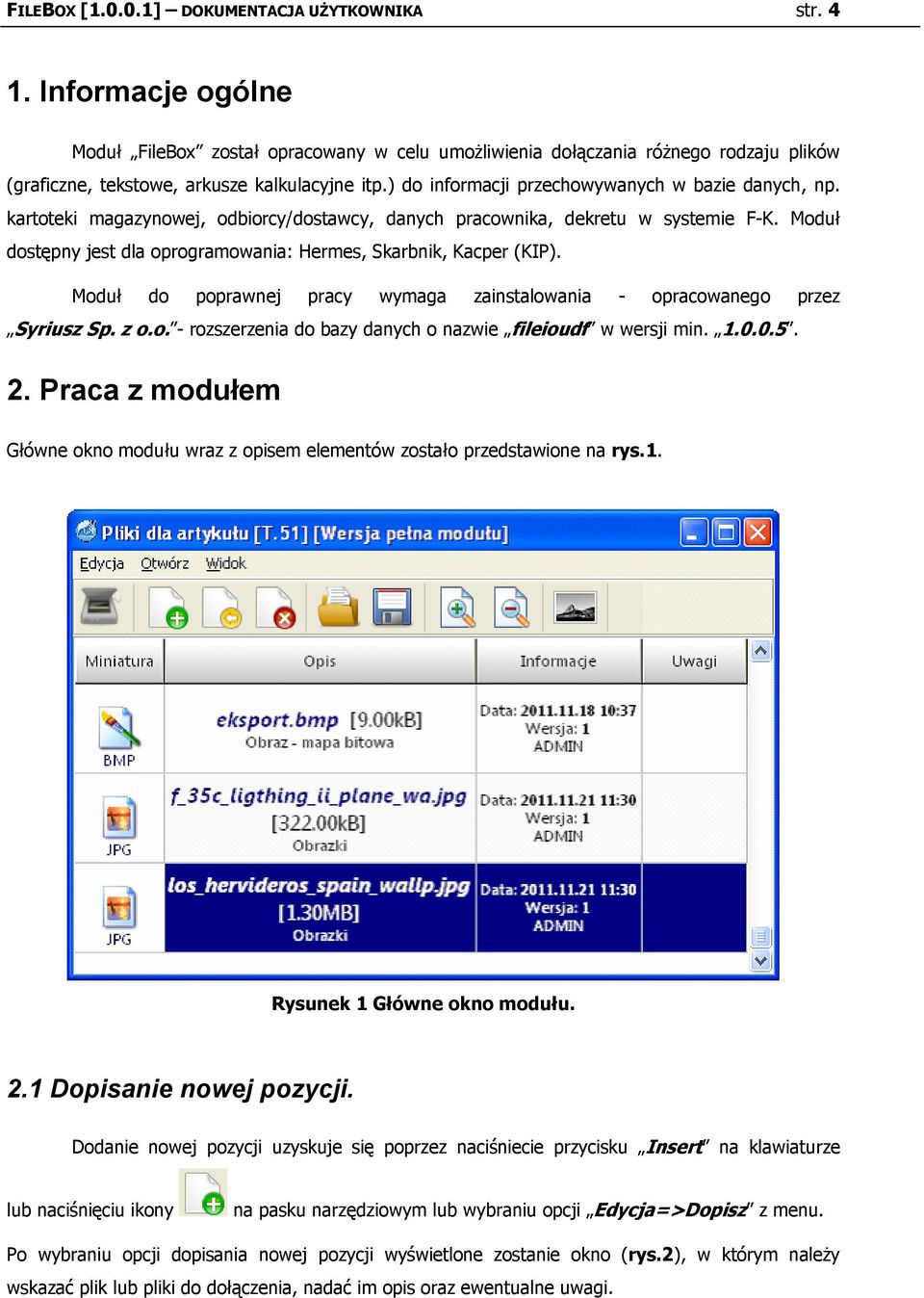 Mduł d pprawnej pracy wymaga zainstalwania - pracwaneg przez Syriusz Sp. z.. - rzszerzenia d bazy danych nazwie fileiudf w wersji min. 1.0.0.5. 2.