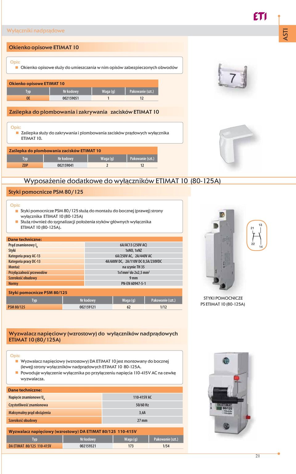 Zaślepka do plombowania zacisków ETIMAT 10 ZDP 002159041 2 12 Wyposażenie dodatkowe do wyłączników ETIMAT 10 (80-125A) Styki pomocnicze PSM 80/125 Opis: Styki pomocnicze PSM 80/125 służą do montażu