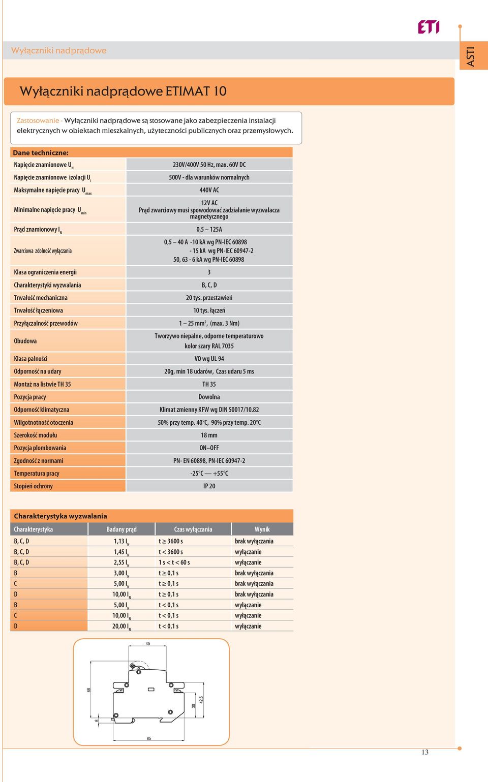 60V D Napięcie znamionowe izolacji U i 500V - dla warunków normalnych Maksymalne napięcie pracy U max 440V A 12V A Minimalne napięcie pracy U min Prąd zwarciowy musi spowodować zadziałanie wyzwalacza