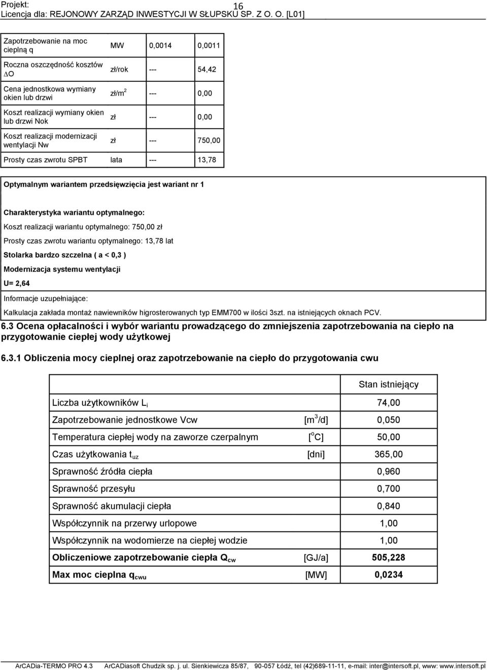 optymalnego: Koszt realizacji wariantu optymalnego: 750,00 zł Prosty czas zwrotu wariantu optymalnego: 13,7 lat Stolarka bardzo szczelna ( a < 0,3 ) Modernizacja systemu wentylacji U= 2,64 Informacje