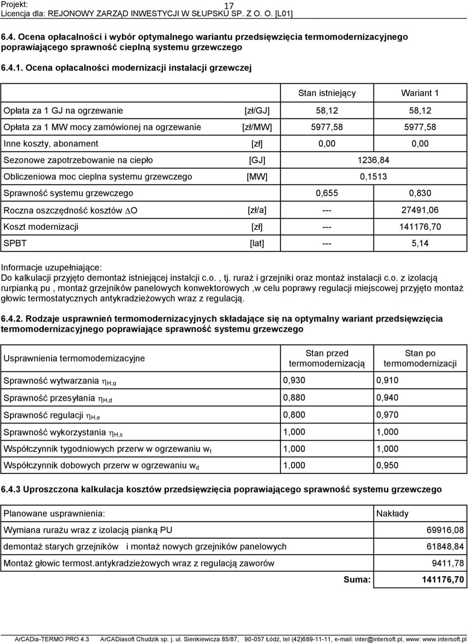 abonament [zł] 0,00 0,00 Sezonowe zapotrzebowanie na ciepło [GJ] 1236,4 Obliczeniowa moc cieplna systemu grzewczego [MW] 0,1513 Sprawność systemu grzewczego 0,655 0,30 Roczna oszczędność kosztów O