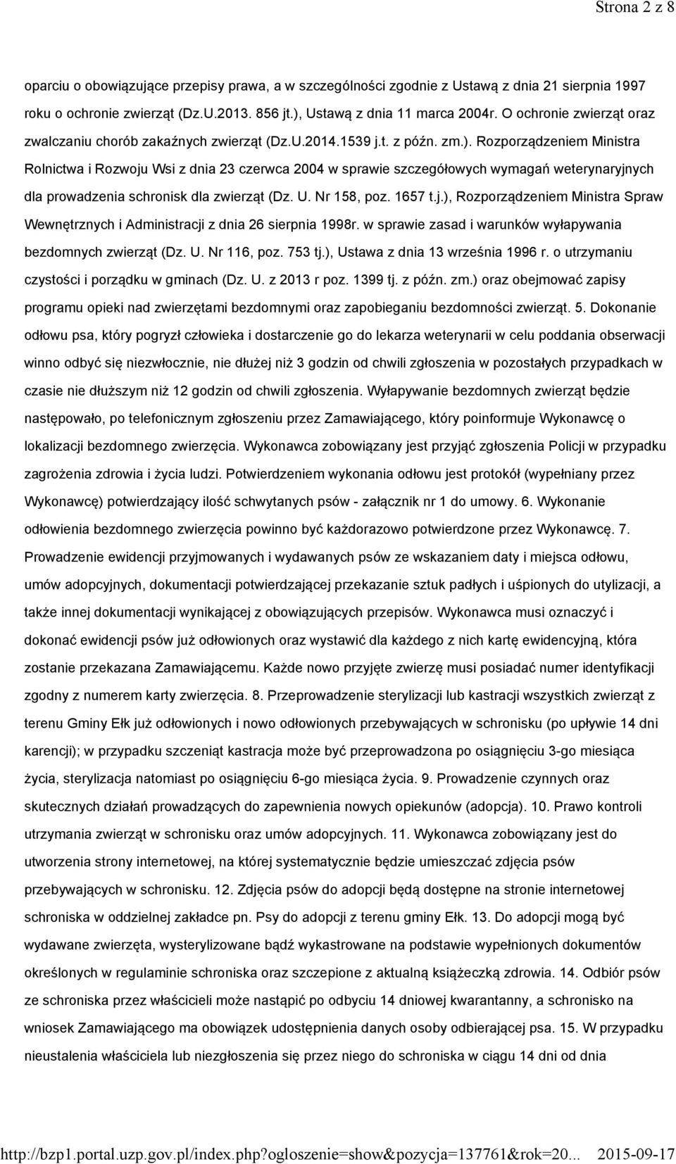 Rozporządzeniem Ministra Rolnictwa i Rozwoju Wsi z dnia 23 czerwca 2004 w sprawie szczegółowych wymagań weterynaryjnych dla prowadzenia schronisk dla zwierząt (Dz. U. Nr 158, poz. 1657 t.j.), Rozporządzeniem Ministra Spraw Wewnętrznych i Administracji z dnia 26 sierpnia 1998r.