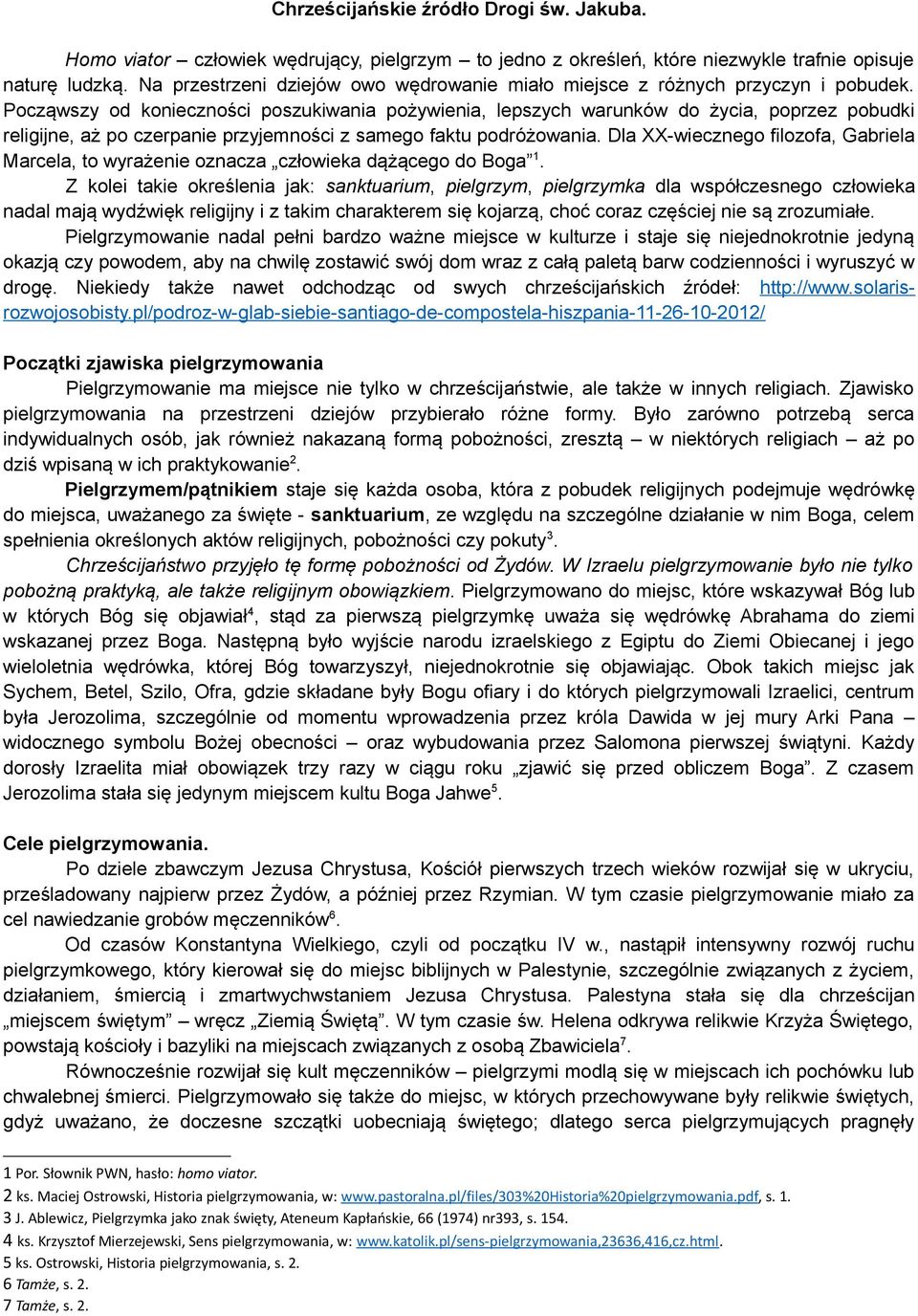 Począwszy od konieczności poszukiwania pożywienia, lepszych warunków do życia, poprzez pobudki religijne, aż po czerpanie przyjemności z samego faktu podróżowania.