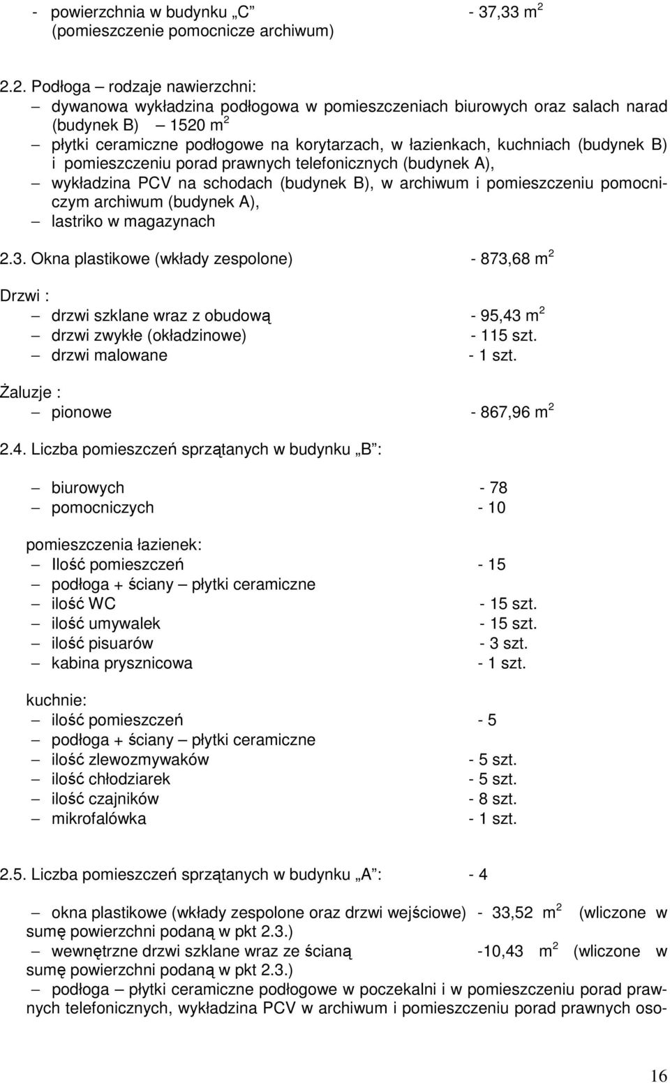 2. Podłoga rodzaje nawierzchni: dywanowa wykładzina podłogowa w pomieszczeniach biurowych oraz salach narad (budynek B) 1520 m 2 płytki ceramiczne podłogowe na korytarzach, w łazienkach, kuchniach