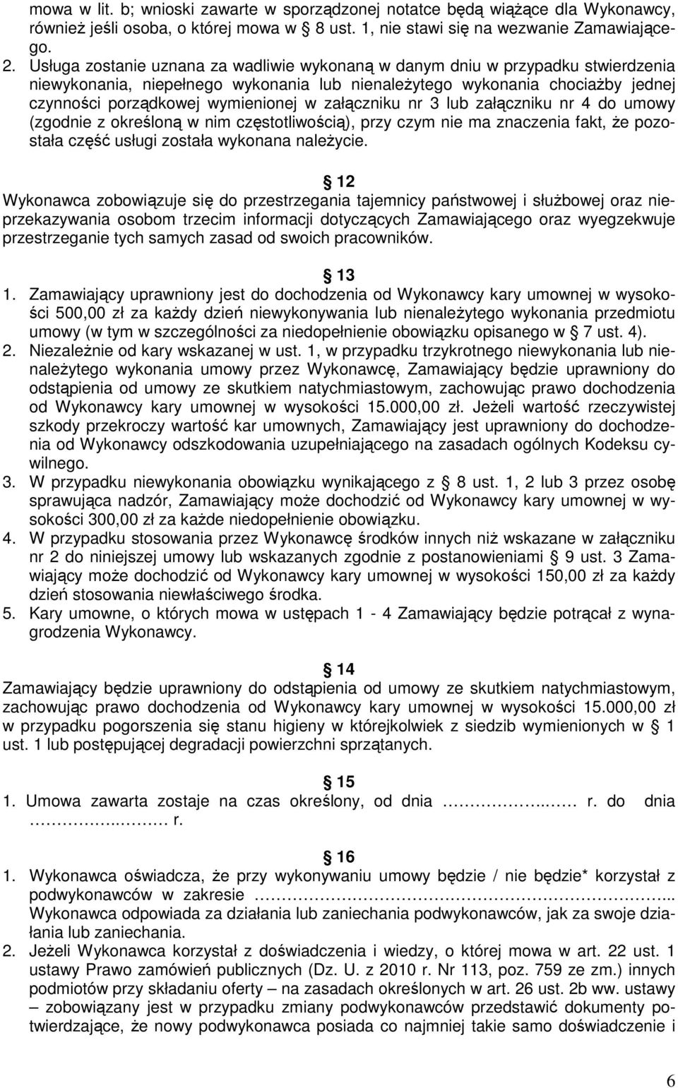 załączniku nr 3 lub załączniku nr 4 do umowy (zgodnie z określoną w nim częstotliwością), przy czym nie ma znaczenia fakt, Ŝe pozostała część usługi została wykonana naleŝycie.
