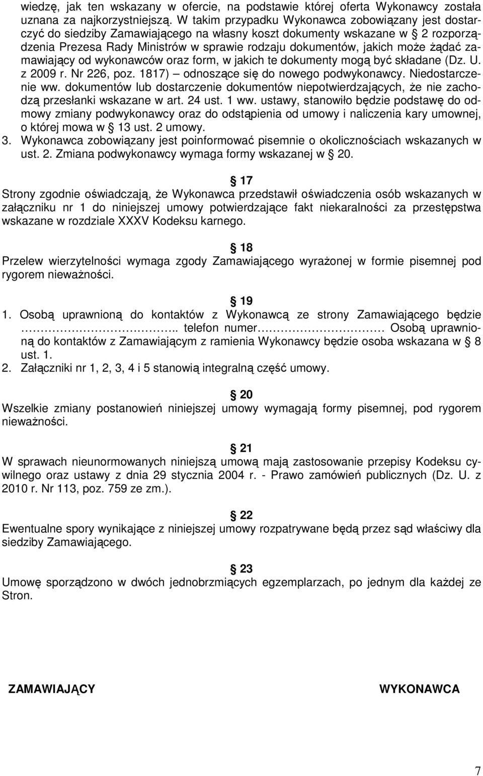 moŝe Ŝądać zamawiający od wykonawców oraz form, w jakich te dokumenty mogą być składane (Dz. U. z 2009 r. Nr 226, poz. 1817) odnoszące się do nowego podwykonawcy. Niedostarczenie ww.