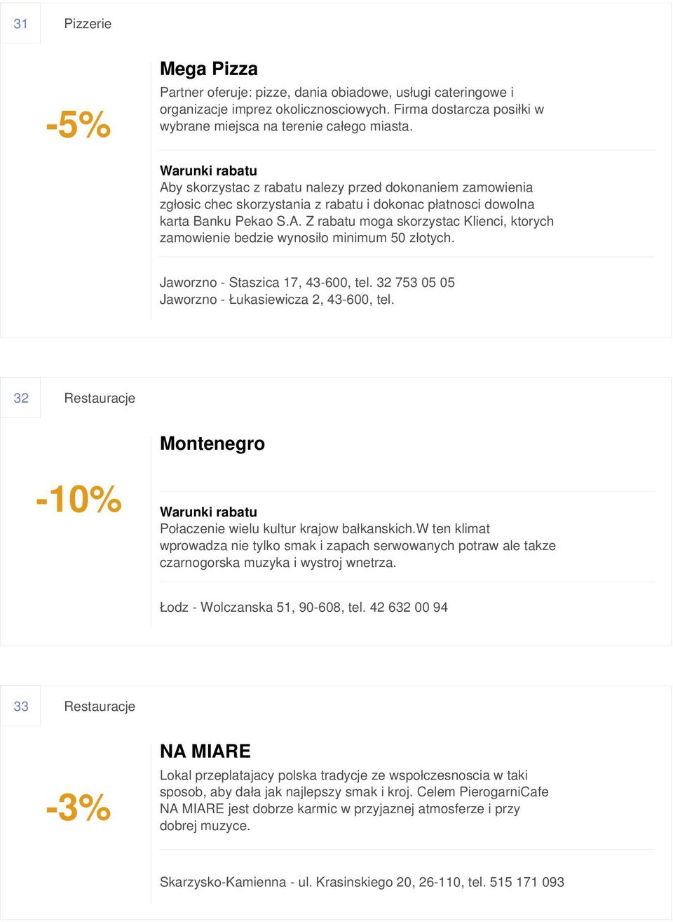 Jaworzno - Staszica 17, 43-600, tel. 32 753 05 05 Jaworzno - Łukasiewicza 2, 43-600, tel. 32 Restauracje Montenegro Połaczenie wielu kultur krajow bałkanskich.
