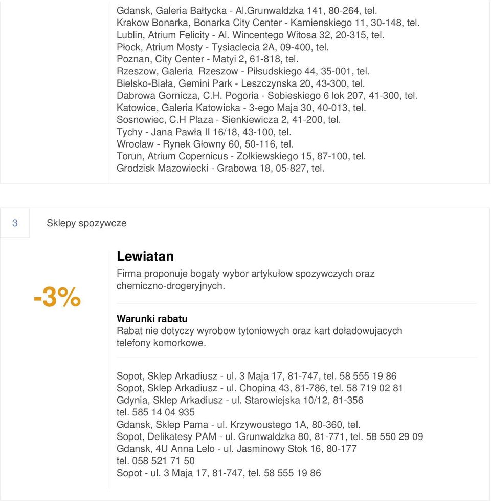 Bielsko-Biała, Gemini Park - Leszczynska 20, 43-300, tel. Dabrowa Gornicza, C.H. Pogoria - Sobieskiego 6 lok 207, 41-300, tel. Katowice, Galeria Katowicka - 3-ego Maja 30, 40-013, tel. Sosnowiec, C.