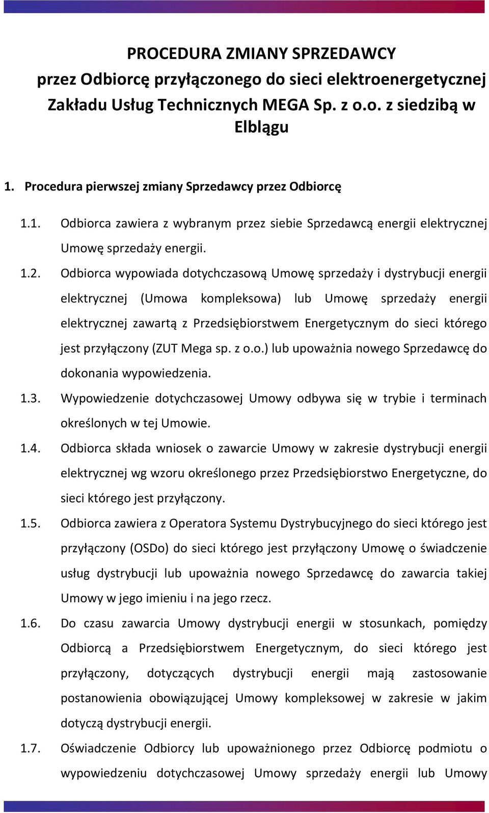 Odbiorca wypowiada dotychczasową Umowę sprzedaży i dystrybucji energii elektrycznej (Umowa kompleksowa) lub Umowę sprzedaży energii elektrycznej zawartą z Przedsiębiorstwem Energetycznym do sieci